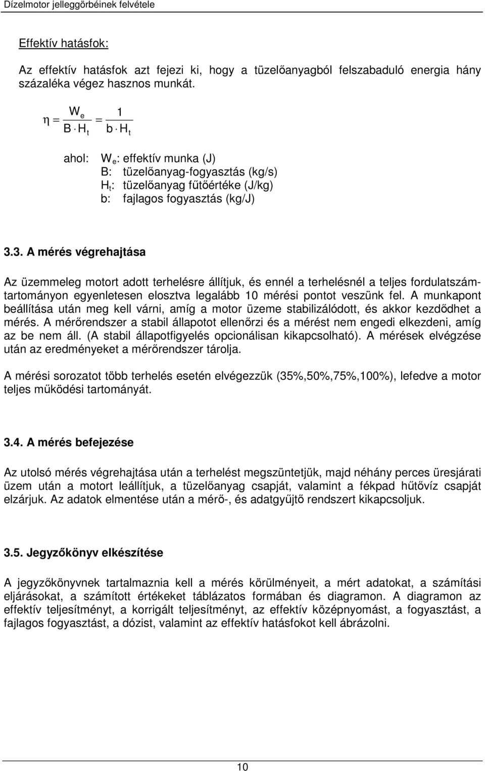 3. A mérés végrehajtása Az üzemmeleg motort adott terhelésre állítjuk, és ennél a terhelésnél a teljes fordulatszámtartományon egyenletesen elosztva legalább 10 mérési pontot veszünk fel.