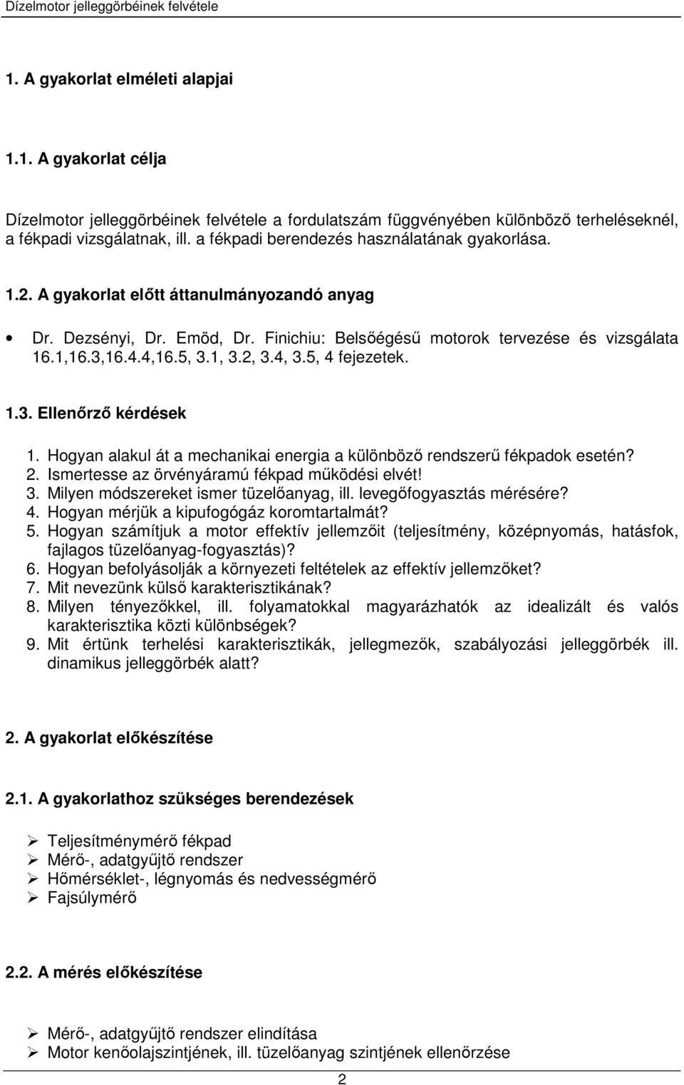 1, 3.2, 3.4, 3.5, 4 fejezetek. 1.3. Ellenőrző kérdések 1. Hogyan alakul át a mechanikai energia a különböző rendszerű fékpadok esetén? 2. Ismertesse az örvényáramú fékpad működési elvét! 3. Milyen módszereket ismer tüzelőanyag, ill.