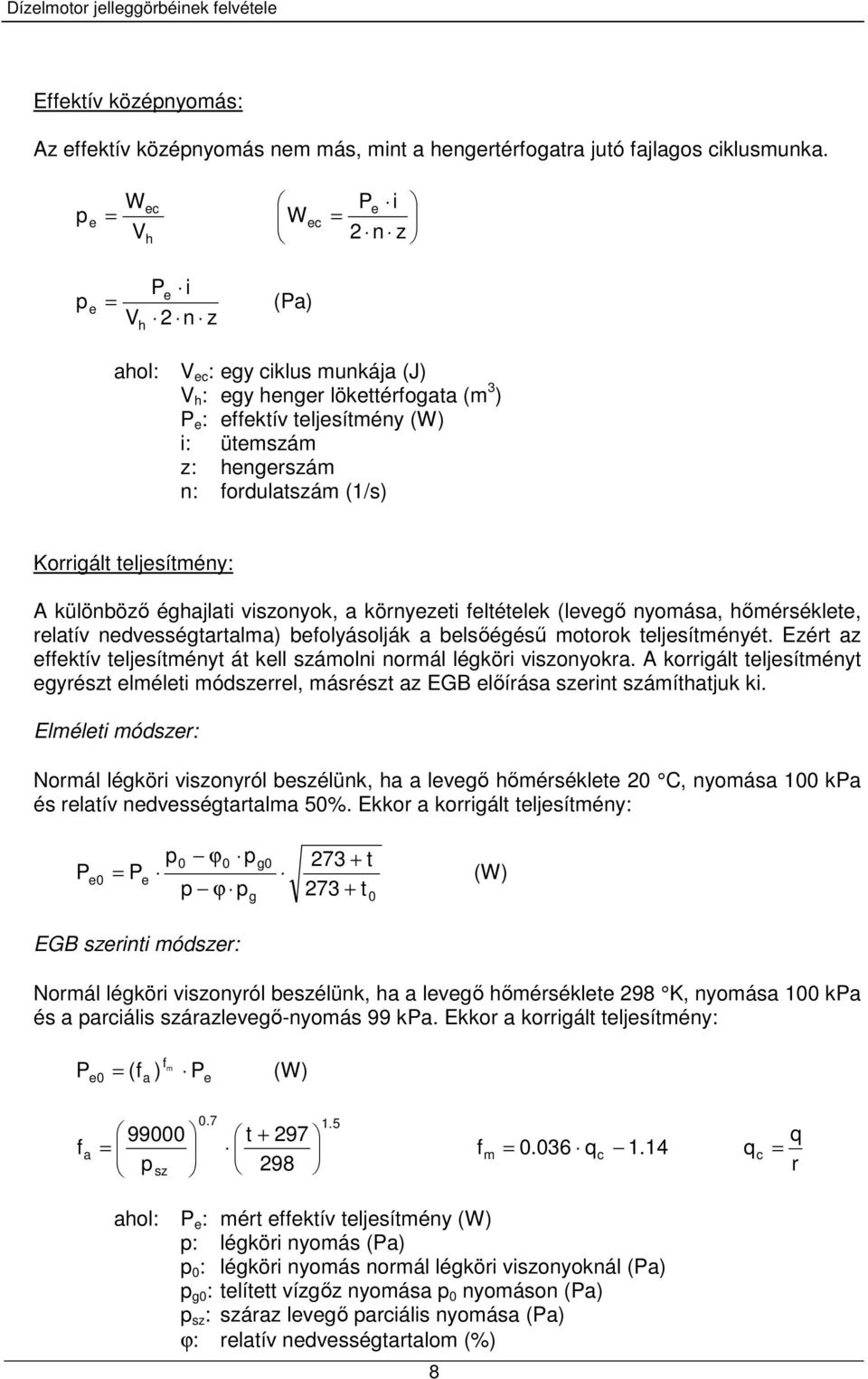 fordulatszám (1/s) Korrigált teljesítmény: A különböző éghajlati viszonyok, a környezeti feltételek (levegő nyomása, hőmérséklete, relatív nedvességtartalma) befolyásolják a belsőégésű motorok