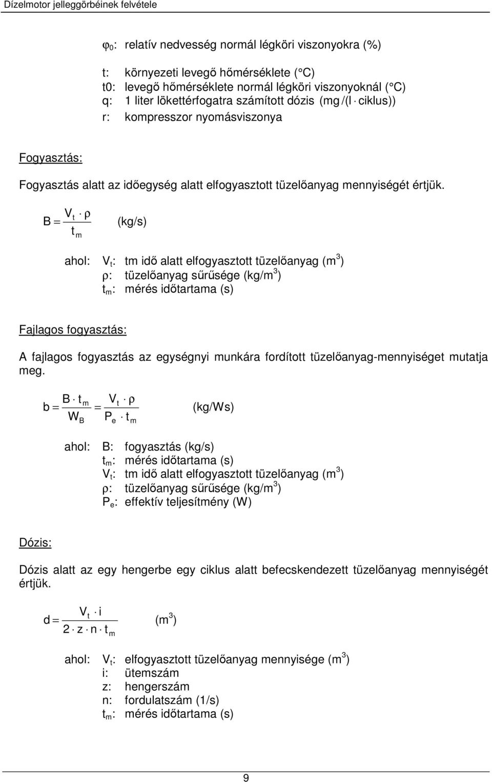 Vt ρ B = (kg/s) t m ahol: V t : tm idő alatt elfogyasztott tüzelőanyag (m 3 ) ρ: tüzelőanyag sűrűsége (kg/m 3 ) t m : mérés időtartama (s) Fajlagos fogyasztás: A fajlagos fogyasztás az egységnyi