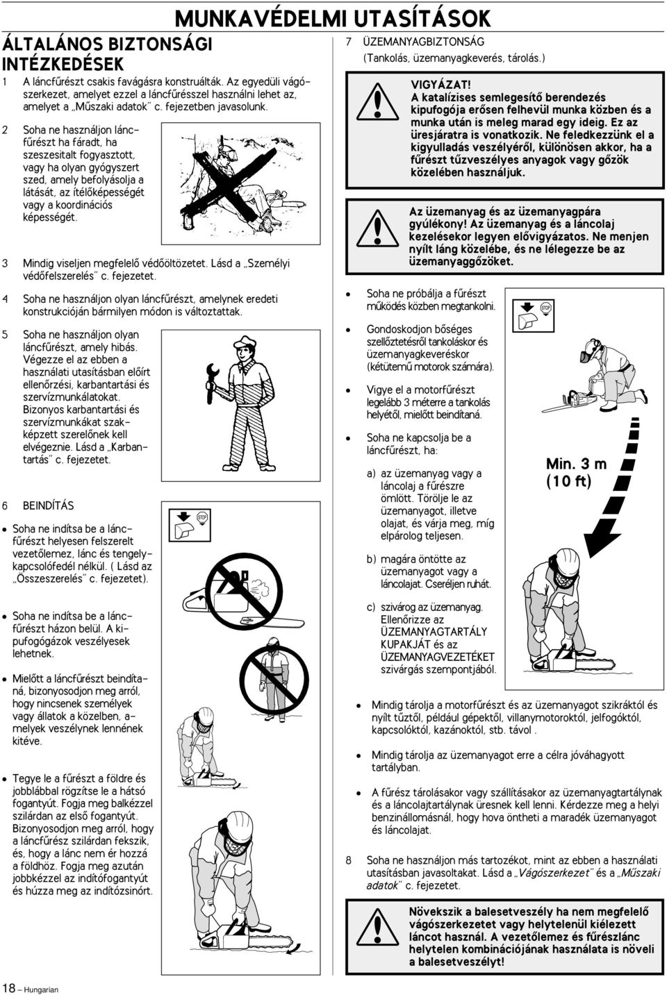 2 Soha ne használjon láncfırészt ha fáradt, ha szeszesitalt fogyasztott, vagy ha olyan gyógyszert szed, amely befolyásolja a látását, az ítélœképességét vagy a koordinációs képességét.