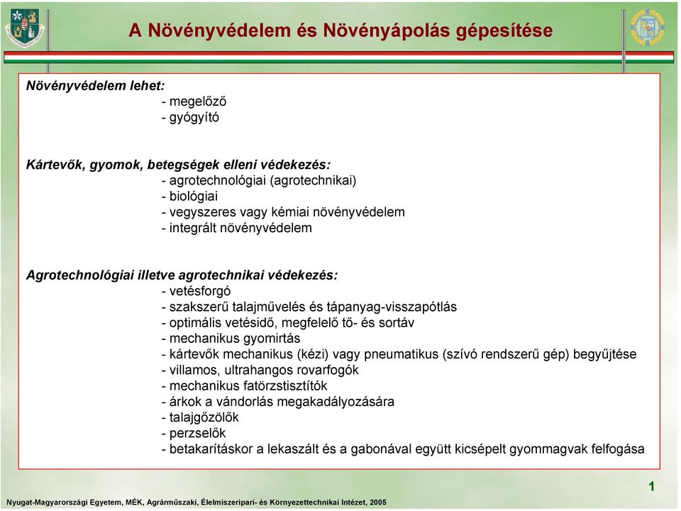 vetésidő, megfelelő tő- és sortáv - mechanikus gyomirtás - kártevők mechanikus (kézi) vagy pneumatikus (szívó rendszerű gép) begyűjtése - villamos, ultrahangos