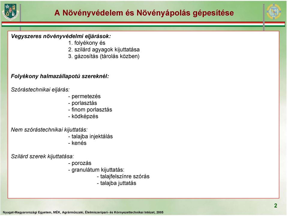 permetezés - porlasztás - finom porlasztás - ködképzés Nem szórástechnikai kijuttatás: - talajba