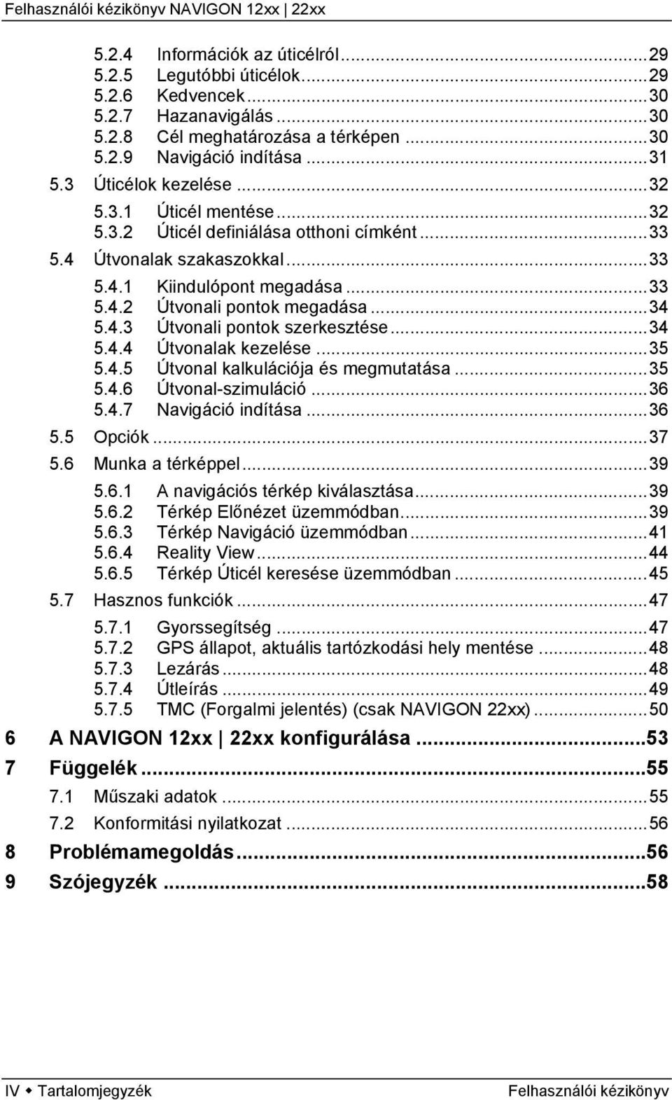 4.3 Útvonali pontok szerkesztése...34 5.4.4 Útvonalak kezelése...35 5.4.5 Útvonal kalkulációja és megmutatása...35 5.4.6 Útvonal-szimuláció...36 5.4.7 Navigáció indítása...36 5.5 Opciók...37 5.