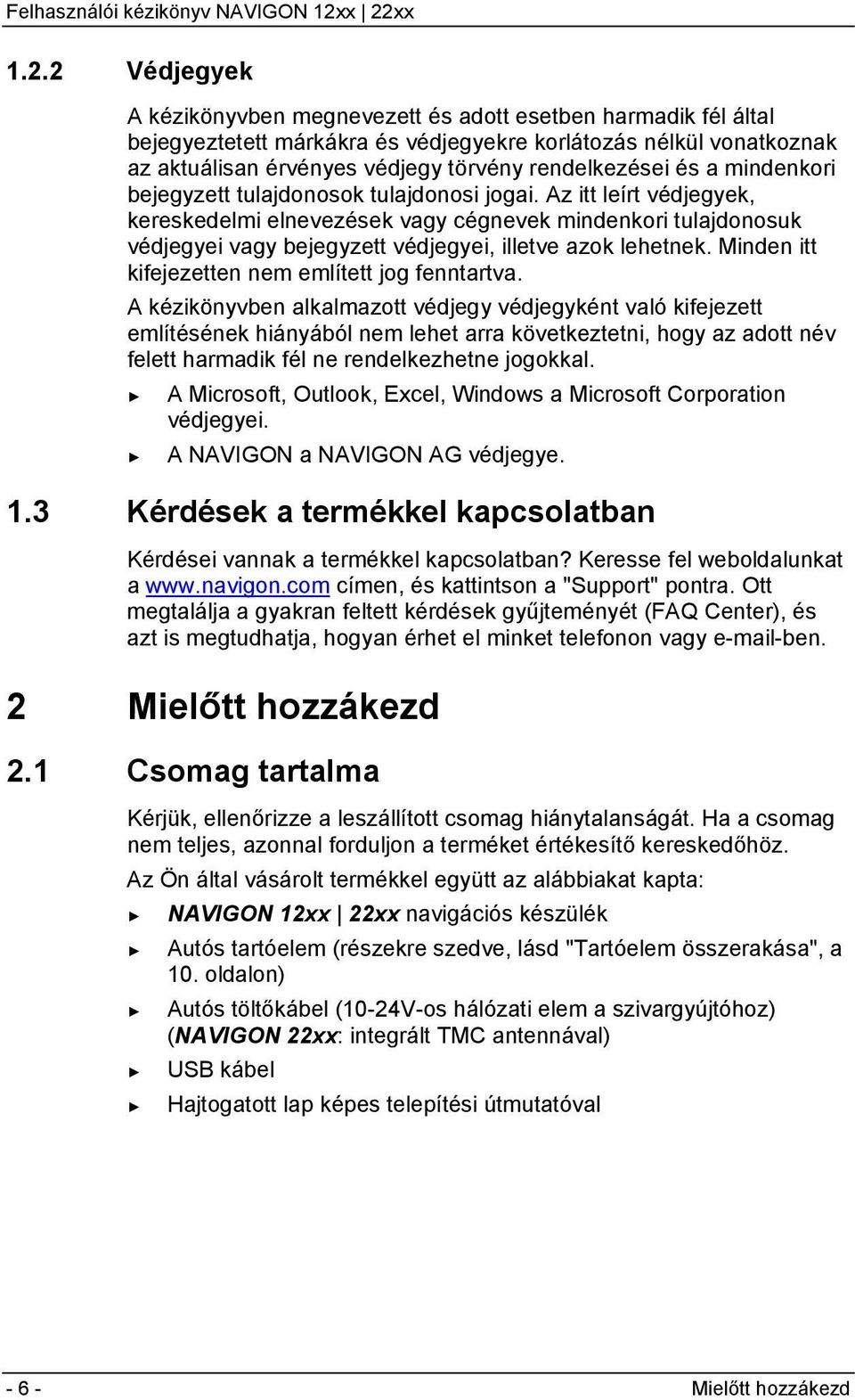 Az itt leírt védjegyek, kereskedelmi elnevezések vagy cégnevek mindenkori tulajdonosuk védjegyei vagy bejegyzett védjegyei, illetve azok lehetnek. Minden itt kifejezetten nem említett jog fenntartva.