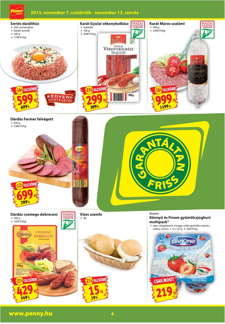 400 g 2498 /kg -14% OLCSÓBB! 599 699-25% OLCSÓBB! 299 399-16% OLCSÓBB! 999 1199 Dárdás Farmer felvágott 440 g 1589 /kg -12% OLCSÓBB!