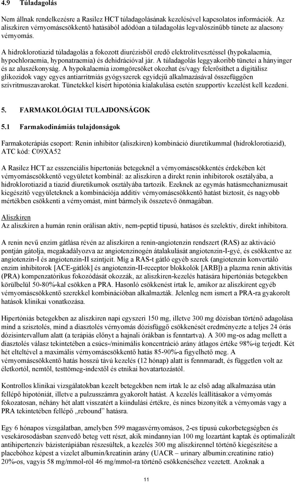 A hidroklorotiazid túladagolás a fokozott diurézisből eredő elektrolitvesztéssel (hypokalaemia, hypochloraemia, hyponatraemia) és dehidrációval jár.