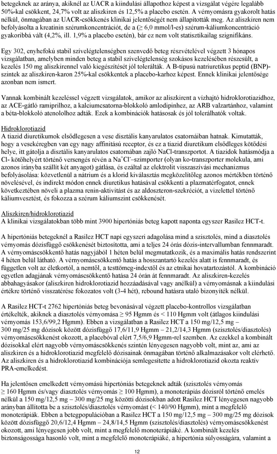 Az aliszkiren nem befolyásolta a kreatinin szérumkoncentrációt, de a ( 6,0 mmol/l-es) szérum-káliumkoncentráció gyakoribbá vált (4,2%, ill.