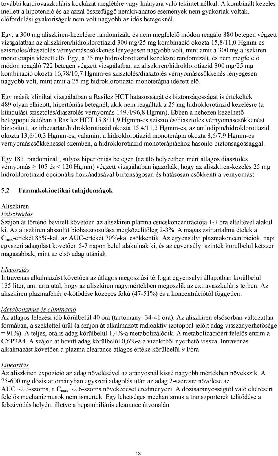 Egy, a 300 mg aliszkiren-kezelésre randomizált, és nem megfelelő módon reagáló 880 betegen végzett vizsgálatban az aliszkiren/hidroklorotiazid 300 mg/25 mg kombináció okozta 15,8/11,0 Hgmm-es