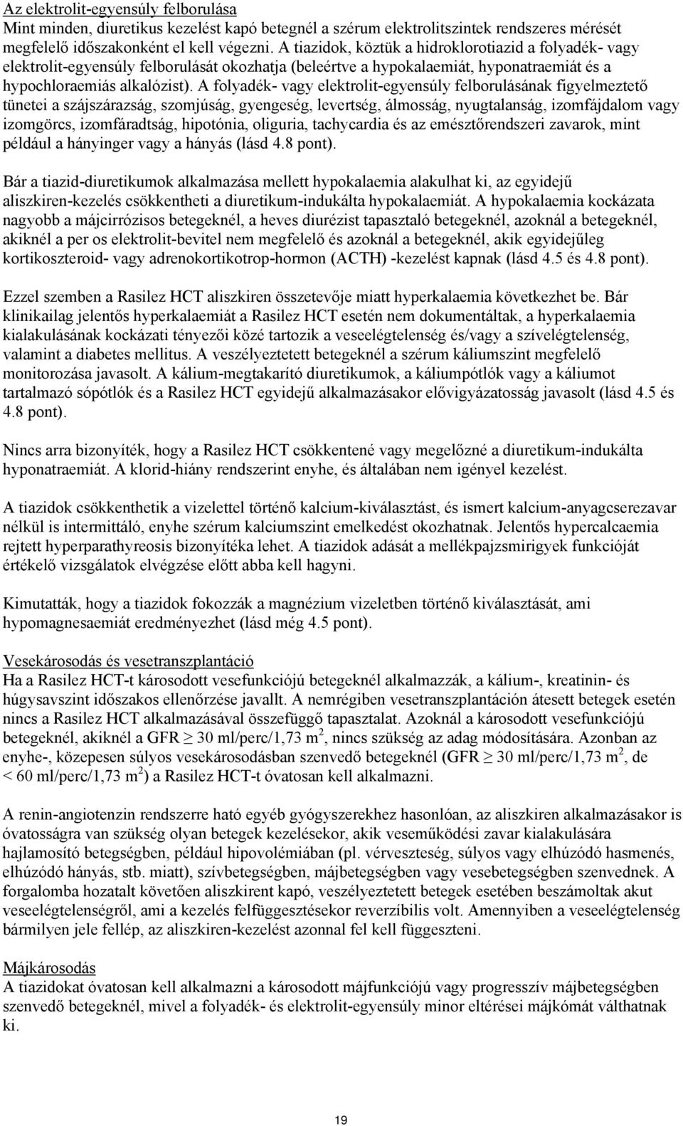 A folyadék- vagy elektrolit-egyensúly felborulásának figyelmeztető tünetei a szájszárazság, szomjúság, gyengeség, levertség, álmosság, nyugtalanság, izomfájdalom vagy izomgörcs, izomfáradtság,