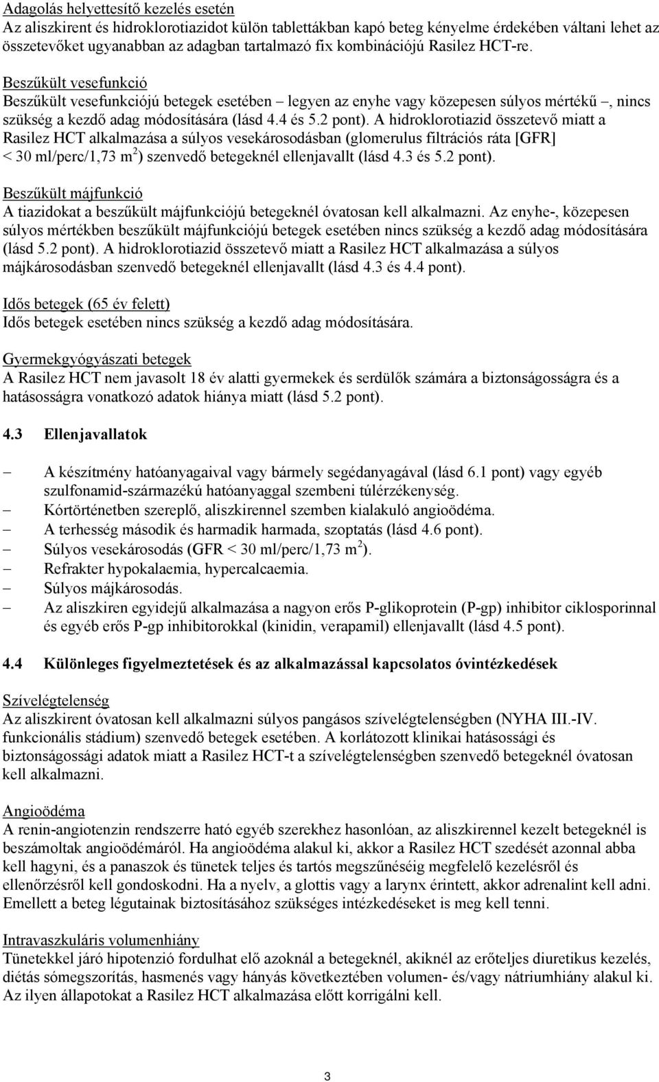 2 pont). A hidroklorotiazid összetevő miatt a Rasilez HCT alkalmazása a súlyos vesekárosodásban (glomerulus filtrációs ráta [GFR] < 30 ml/perc/1,73 m 2 ) szenvedő betegeknél ellenjavallt (lásd 4.