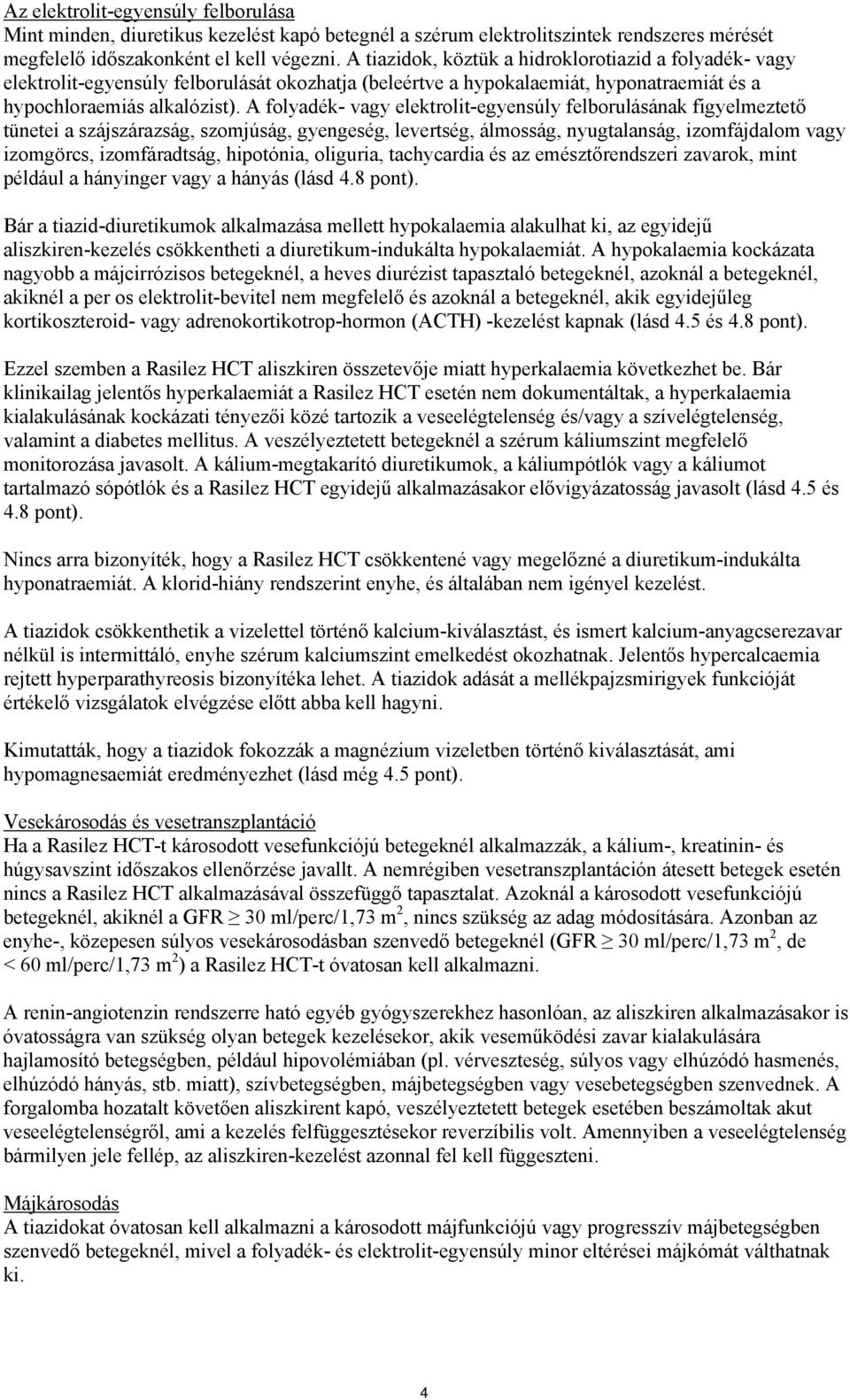 A folyadék- vagy elektrolit-egyensúly felborulásának figyelmeztető tünetei a szájszárazság, szomjúság, gyengeség, levertség, álmosság, nyugtalanság, izomfájdalom vagy izomgörcs, izomfáradtság,