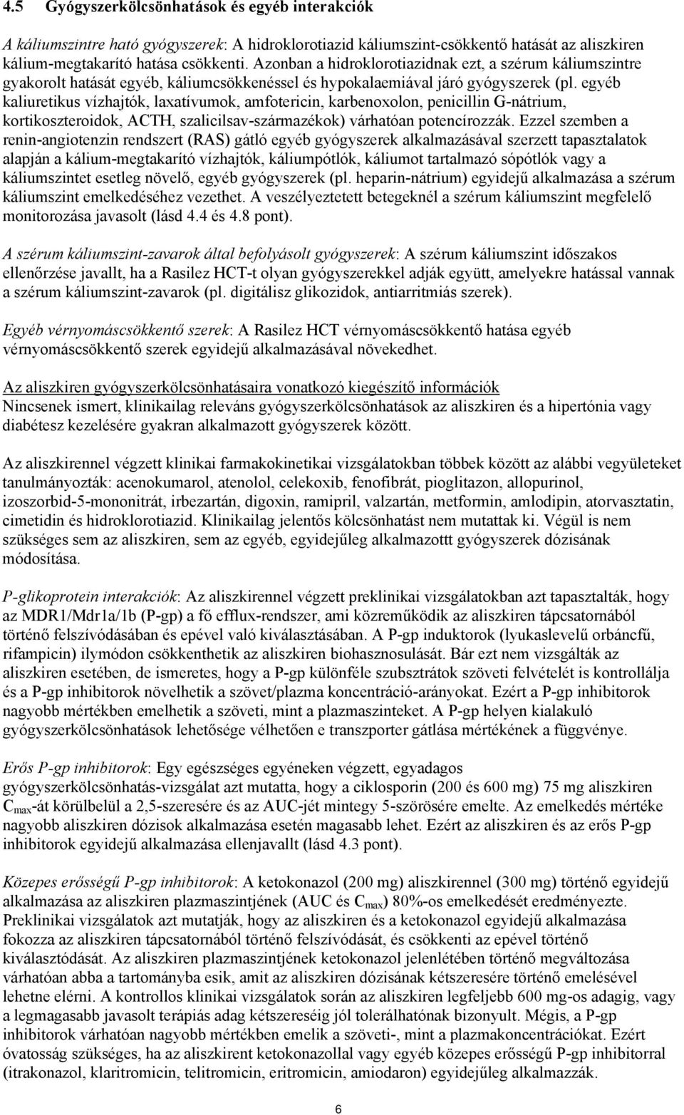 egyéb kaliuretikus vízhajtók, laxatívumok, amfotericin, karbenoxolon, penicillin G-nátrium, kortikoszteroidok, ACTH, szalicilsav-származékok) várhatóan potencírozzák.