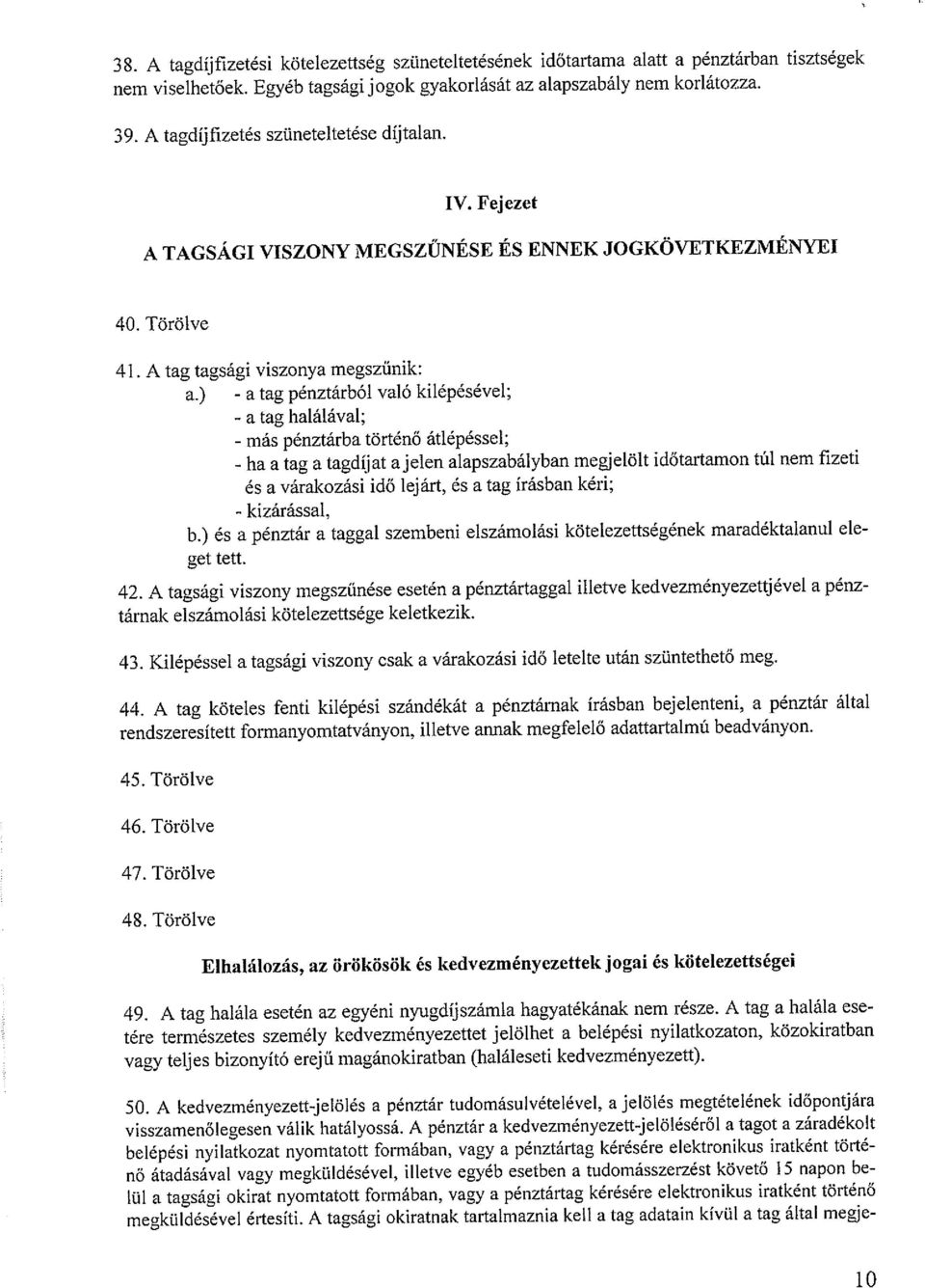 ) - a tag pénztárból való kilépésével; - a tag halálával; - más pénztárba történő átlépéssel; - ha a tag a tagdíjat ajelen alapszabályban megjelölt időtartamon túl nem fizeti és a várakozási idő