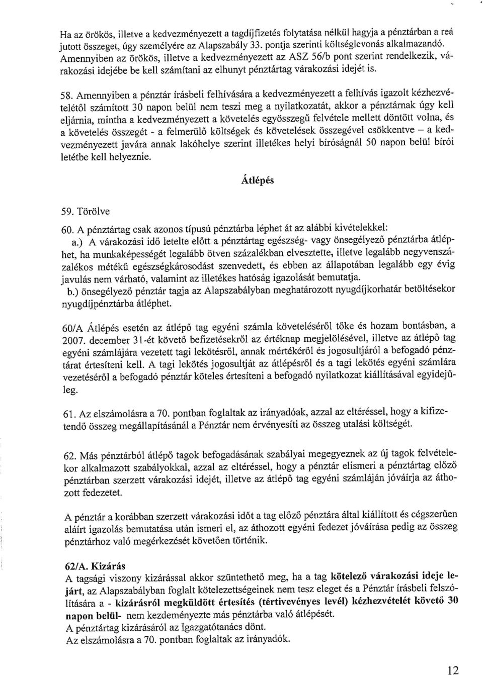 Amennyiben a pénztár írásbeli felhívására a kedvezményezett a felhívás igazolt kézhezvé telétől számított 30 napon belül nem teszi meg a nyilatkozatát, akkor a pénztárnak úgy kell eljárnia, mintha a