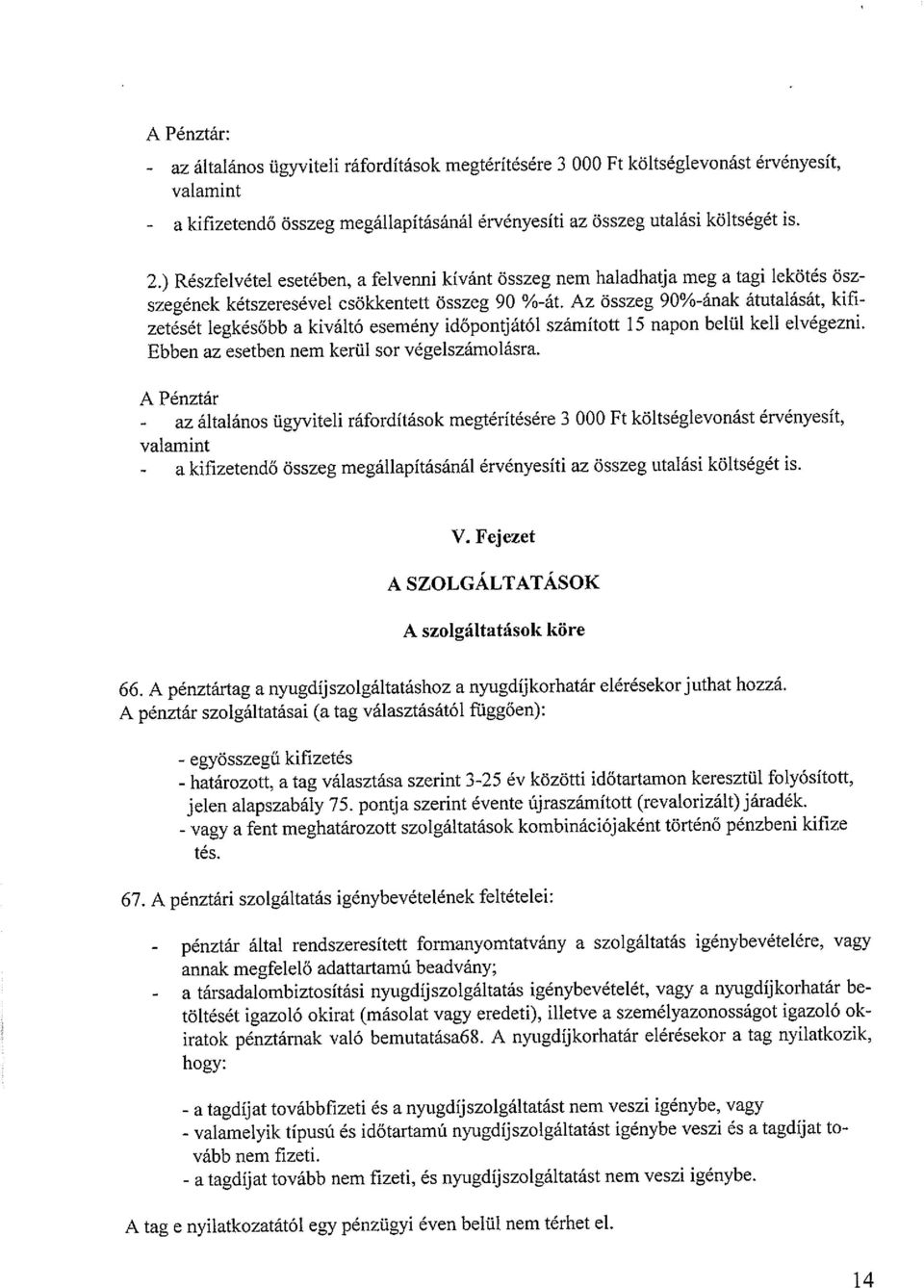 Az összeg 90%-ának átutalását, kifi zetését legkésőbb a kiváltó esemény időpontjától számított 15 napon belül kell elvégezni. Ebben az esetben nem kerül sor végelszámolásra.