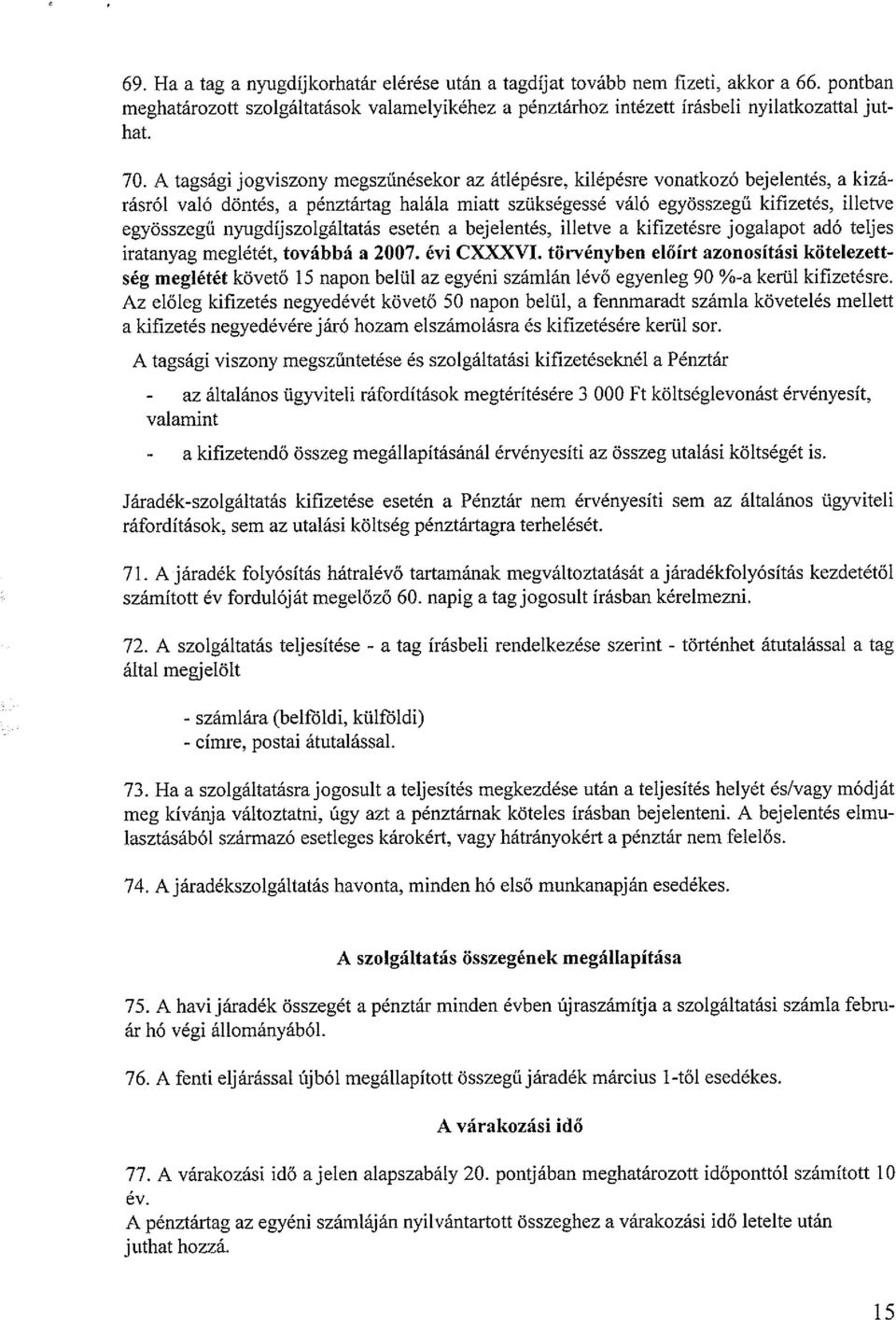 nyugdíjszolgáltatás esetén a bejelentés, illetve a kifizetésre jogalapot adó teljes iratanyag meglétét, továbbá a 2007. évi CXXXVI.