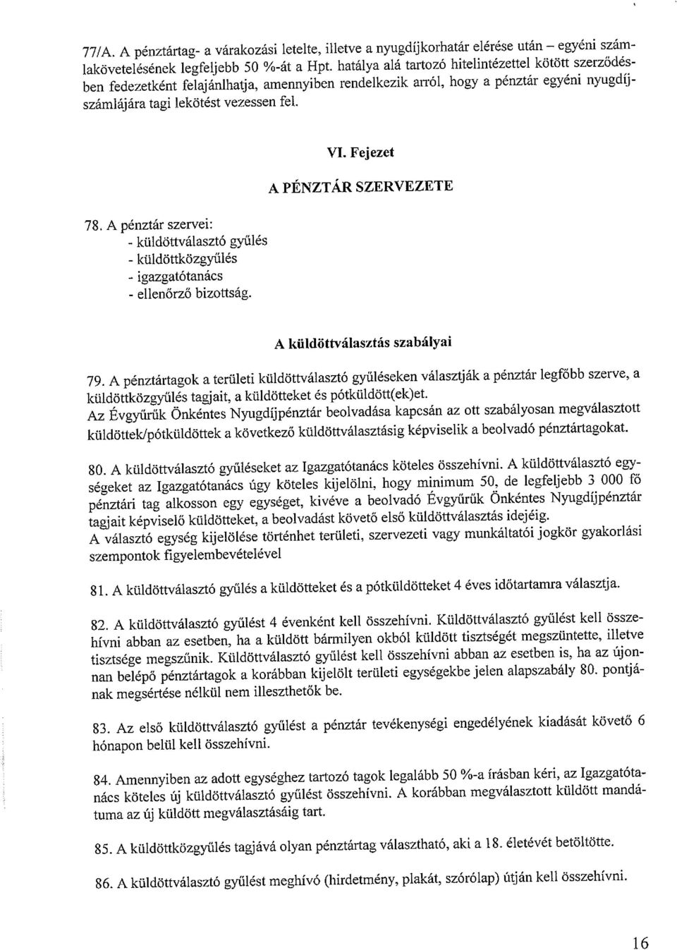 A pénztár szervei: - küldöttvátasztó gyűlés - küldöttközgyűlés - igazgatótanács - ellenőrző bizottság. VI. Fejezet A PÉNZTÁR SZERVEZETE A küldöttválasztás szabályai 79.