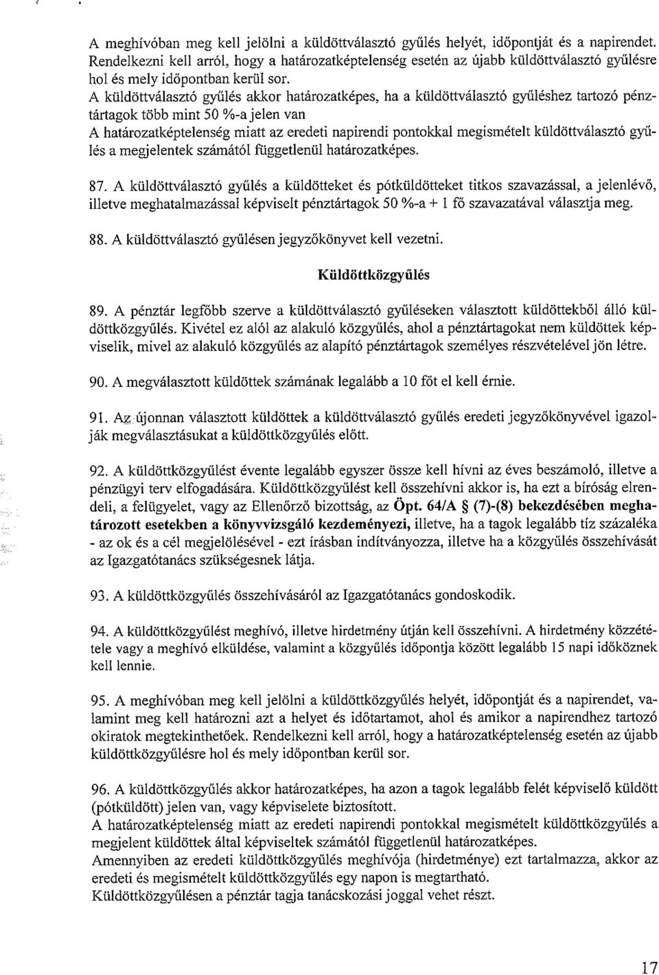 A küldöttválasztó gyűlés akkor határozatképes, ha a küldöttválasztó gyűléshez tartozó pénz tártagok több mint 50 %-ajelen van A határozatképtelenség miatt az eredeti napirendi pontokkal megismételt