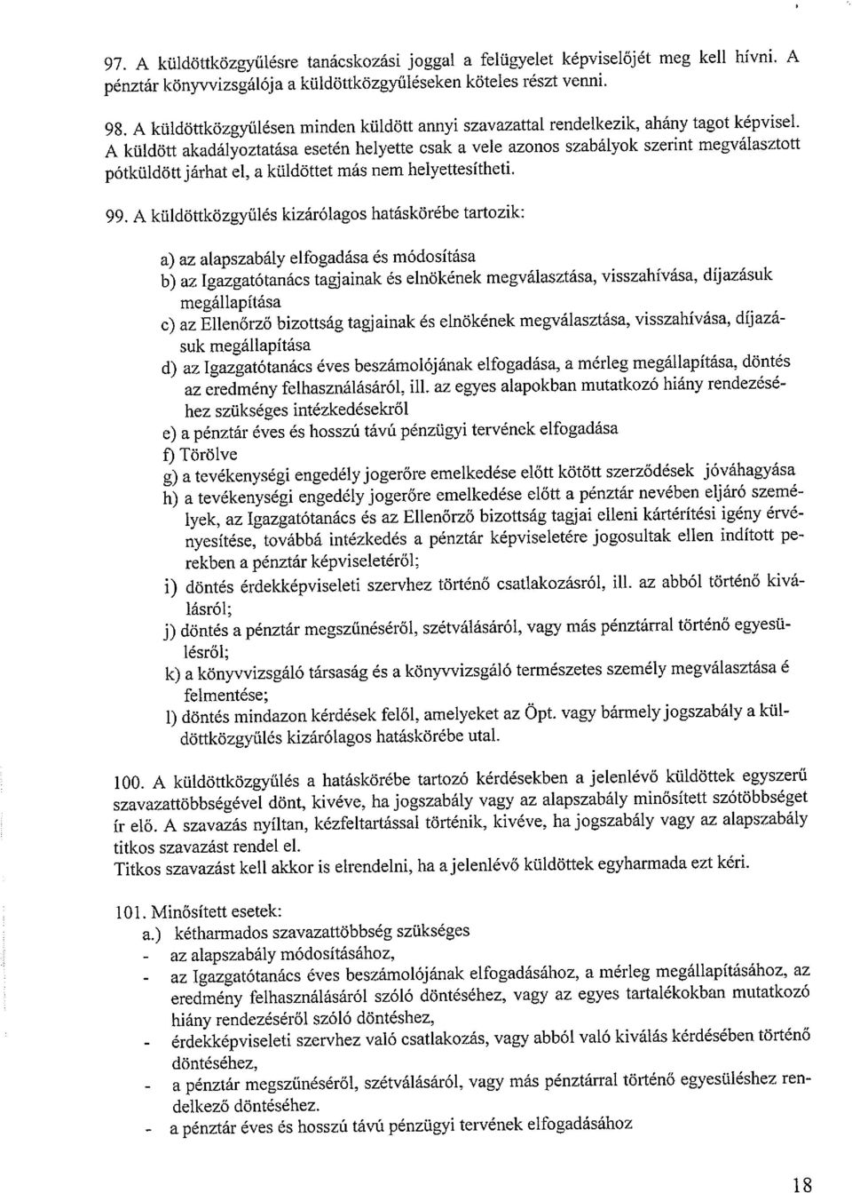 A küldött akadályoztatása esetén helyette csak a vele azonos szabályok szerint megválasztott pótküldöttjárhat el, a küldöttet más nem helyettesítheti. 99.