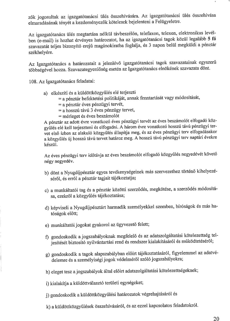 teljes bizonyító erejű magánokiratba foglalja, és 3 napon belül megküldi a pénztár székhelyére.