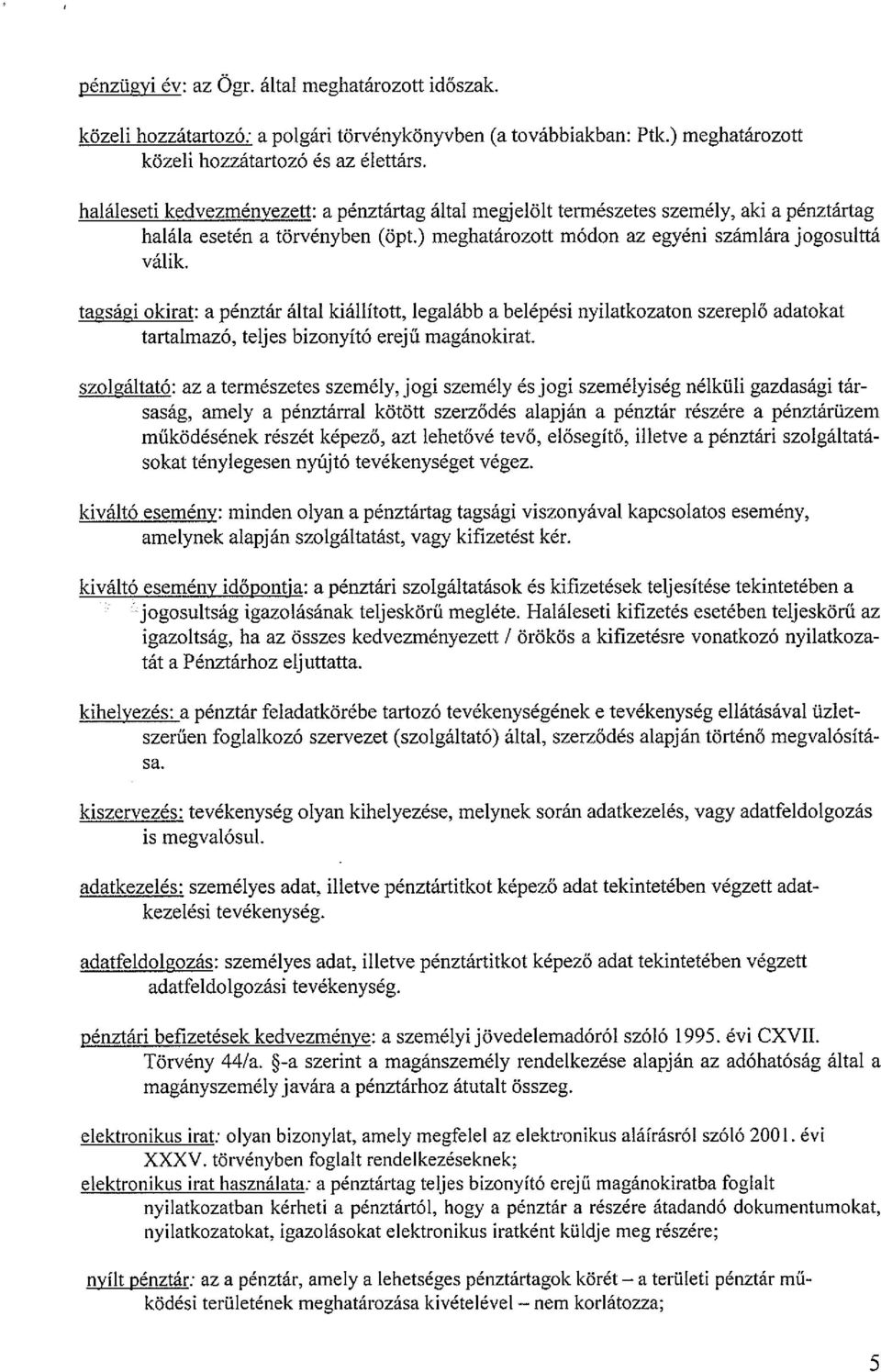 tagsági okirat: a pénztár által kiállított, legalább a belépési nyilatkozaton szereplő adatokat tartalmazó, teljes bizonyító erejű magánokirat.