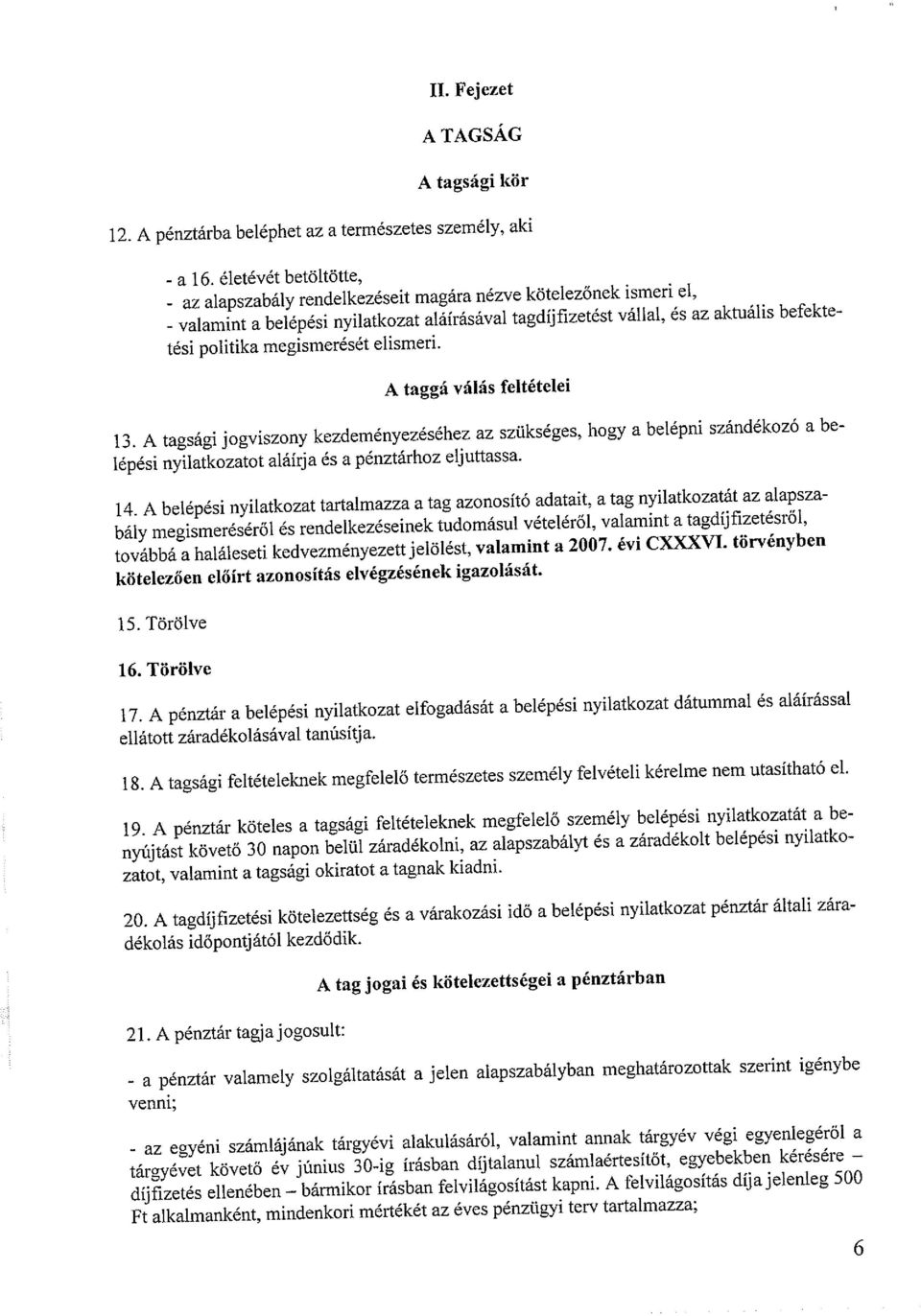 megismerését elismeri. A taggá válás feltételei 13. A tagsági jogviszony kezdeményezéséhez az szükséges, hogy a belépni szándékozó a be lépési nyilatkozatot aláírja és a pénztárhoz eljuttassa. 14.