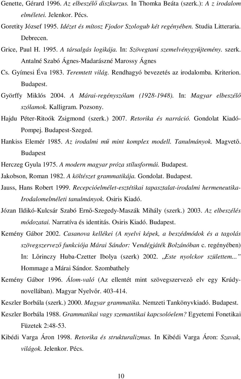 Rendhagyó bevezetés az irodalomba. Kriterion. Budapest. Györffy Miklós 2004. A Márai-regényszólam (1928-1948). In: Magyar elbeszélı szólamok. Kalligram. Pozsony. Hajdu Péter-Ritoók Zsigmond (szerk.