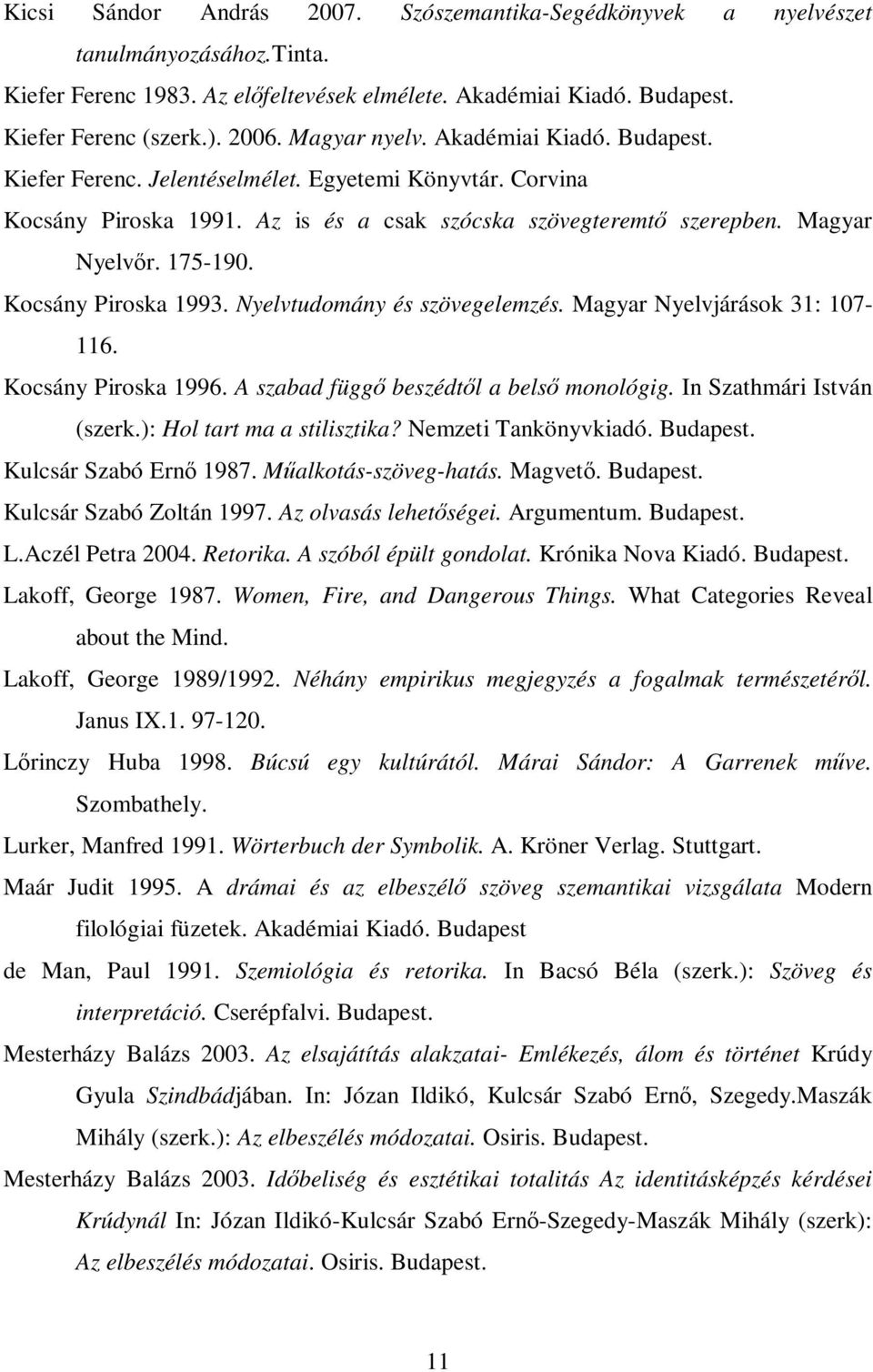 Kocsány Piroska 1993. Nyelvtudomány és szövegelemzés. Magyar Nyelvjárások 31: 107-116. Kocsány Piroska 1996. A szabad függı beszédtıl a belsı monológig. In Szathmári István (szerk.