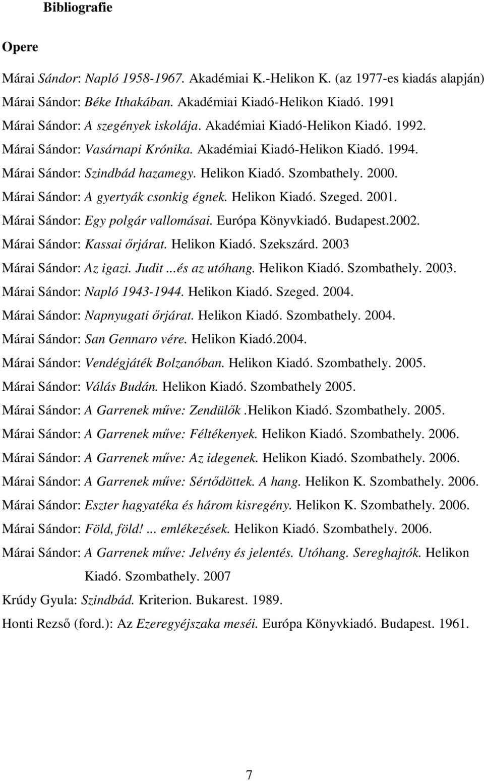 Szombathely. 2000. Márai Sándor: A gyertyák csonkig égnek. Helikon Kiadó. Szeged. 2001. Márai Sándor: Egy polgár vallomásai. Európa Könyvkiadó. Budapest.2002. Márai Sándor: Kassai ırjárat.