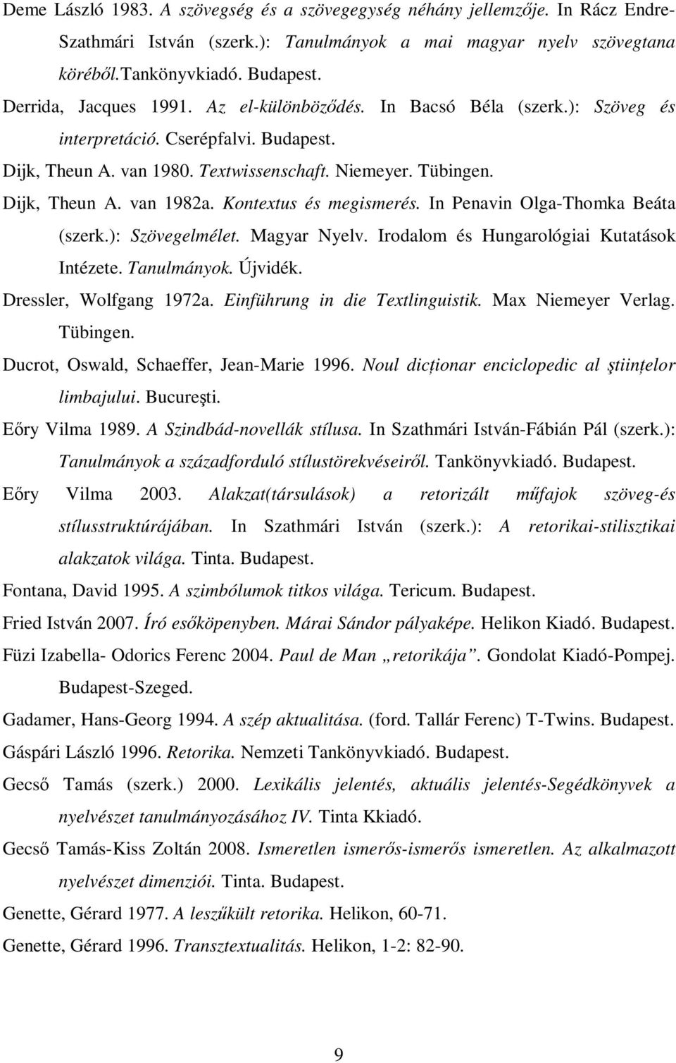 Kontextus és megismerés. In Penavin Olga-Thomka Beáta (szerk.): Szövegelmélet. Magyar Nyelv. Irodalom és Hungarológiai Kutatások Intézete. Tanulmányok. Újvidék. Dressler, Wolfgang 1972a.