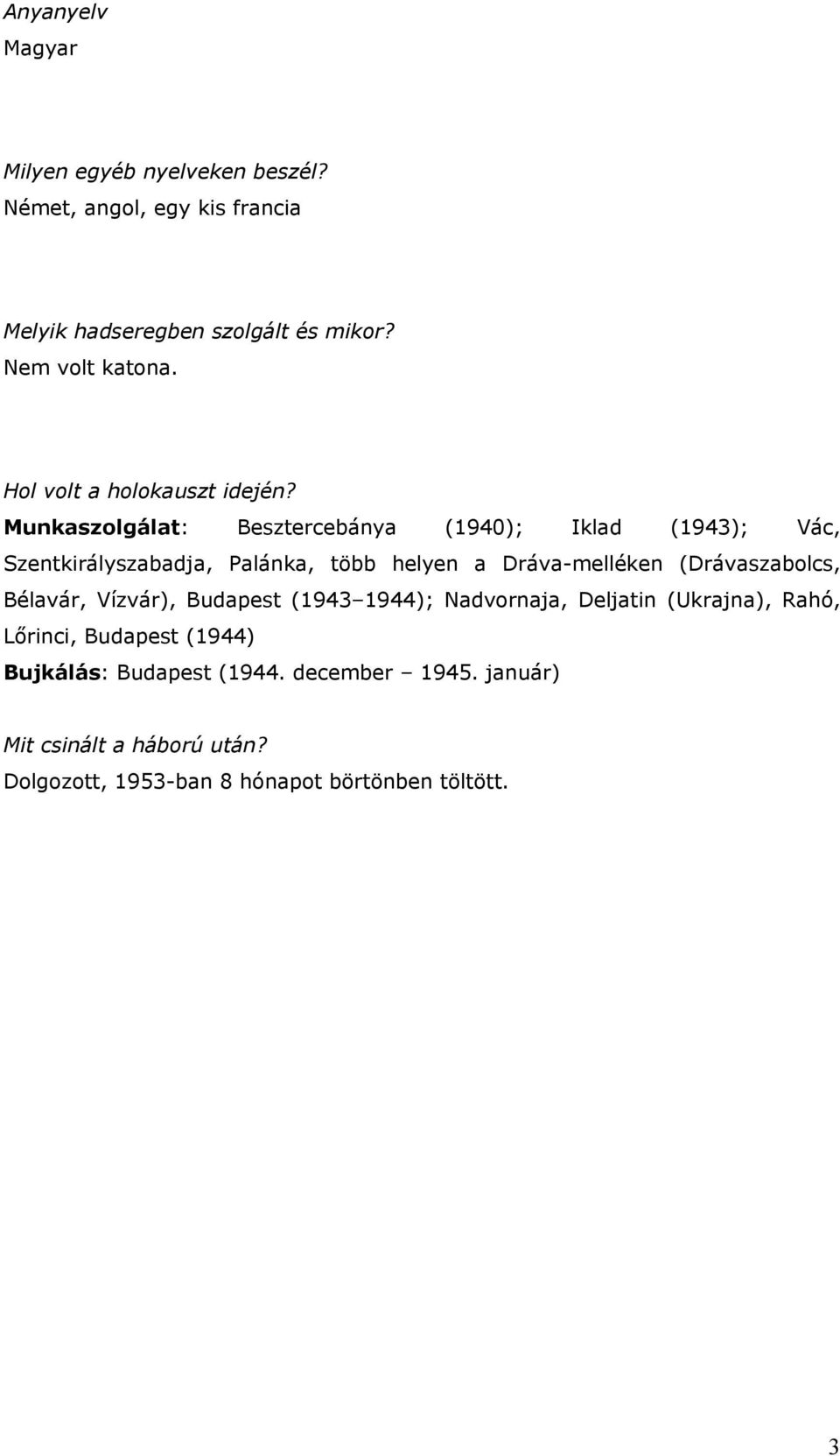 Munkaszolgálat: Besztercebánya (1940); Iklad (1943); Vác, Szentkirályszabadja, Palánka, több helyen a Dráva-melléken