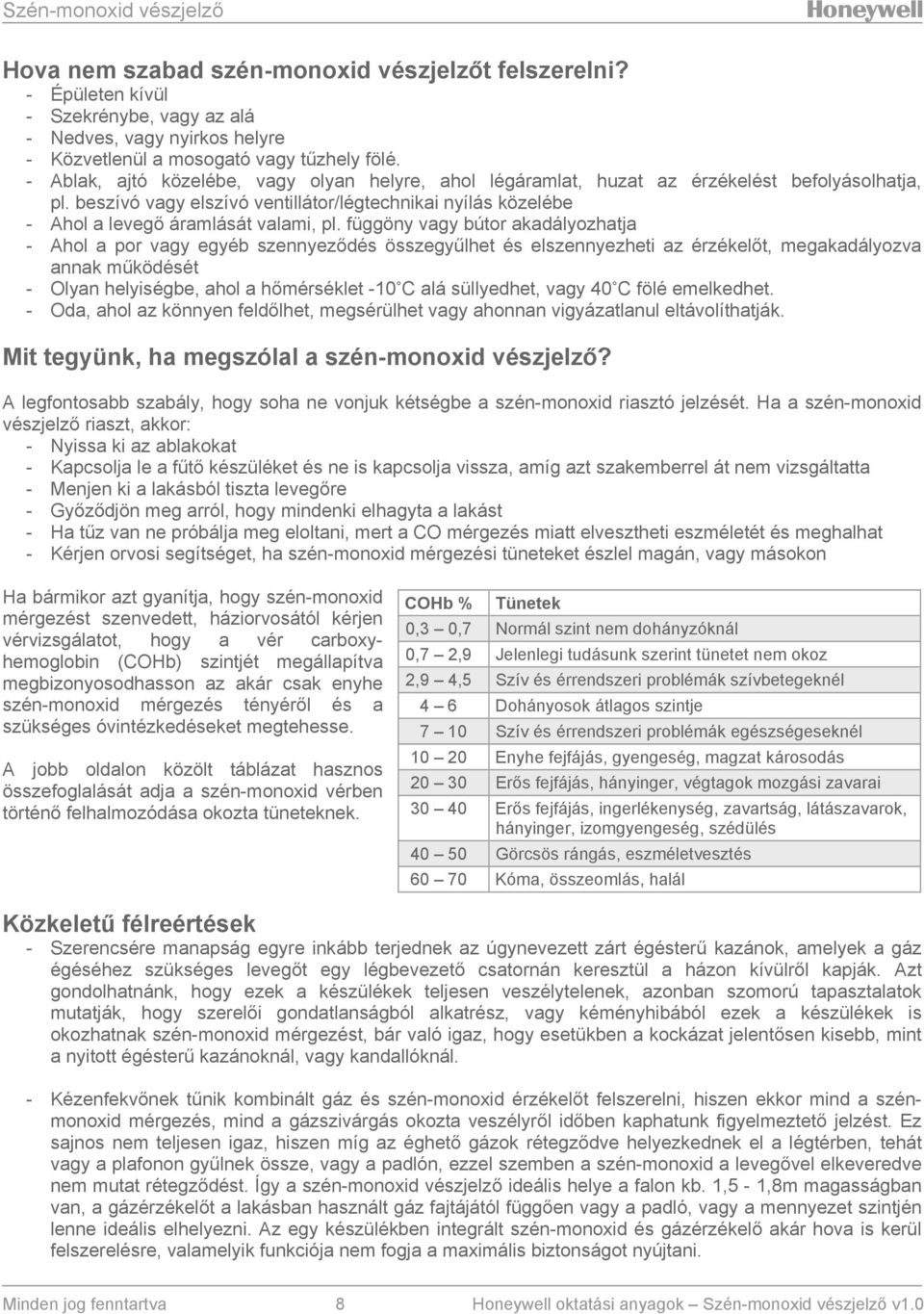 - Ablak, ajtó közelébe, vagy olyan helyre, ahol légáramlat, huzat az érzékelést befolyásolhatja, pl. beszívó vagy elszívó ventillátor/légtechnikai nyílás közelébe - Ahol a levegő áramlását valami, pl.