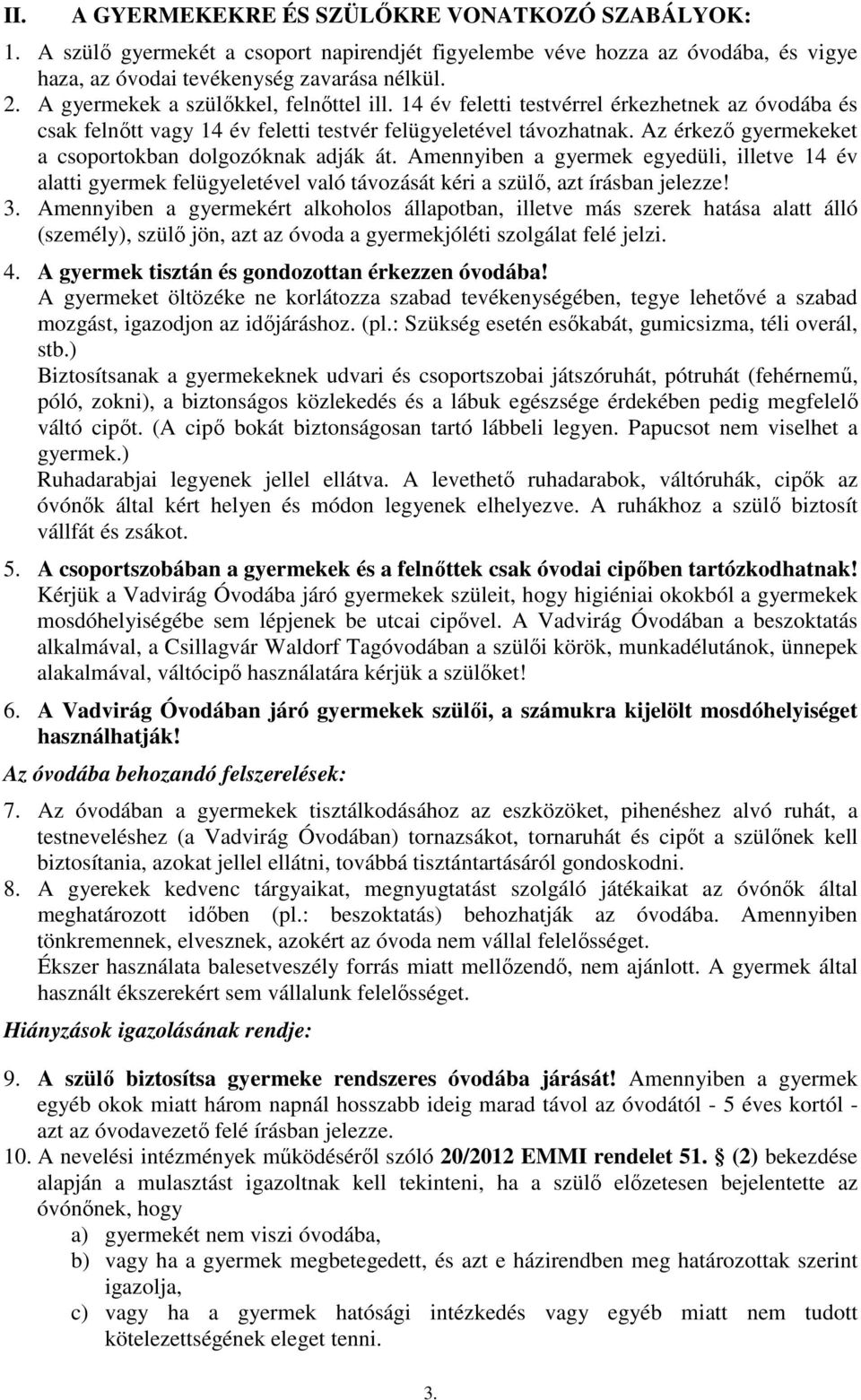 Az érkező gyermekeket a csoportokban dolgozóknak adják át. Amennyiben a gyermek egyedüli, illetve 14 év alatti gyermek felügyeletével való távozását kéri a szülő, azt írásban jelezze! 3.