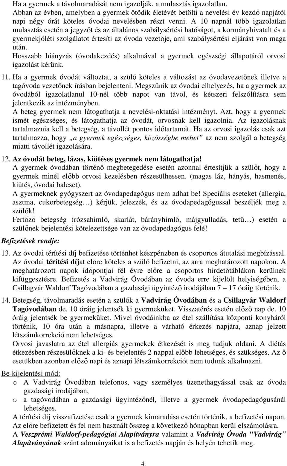 A 10 napnál több igazolatlan mulasztás esetén a jegyzőt és az általános szabálysértési hatóságot, a kormányhivatalt és a gyermekjóléti szolgálatot értesíti az óvoda vezetője, ami szabálysértési