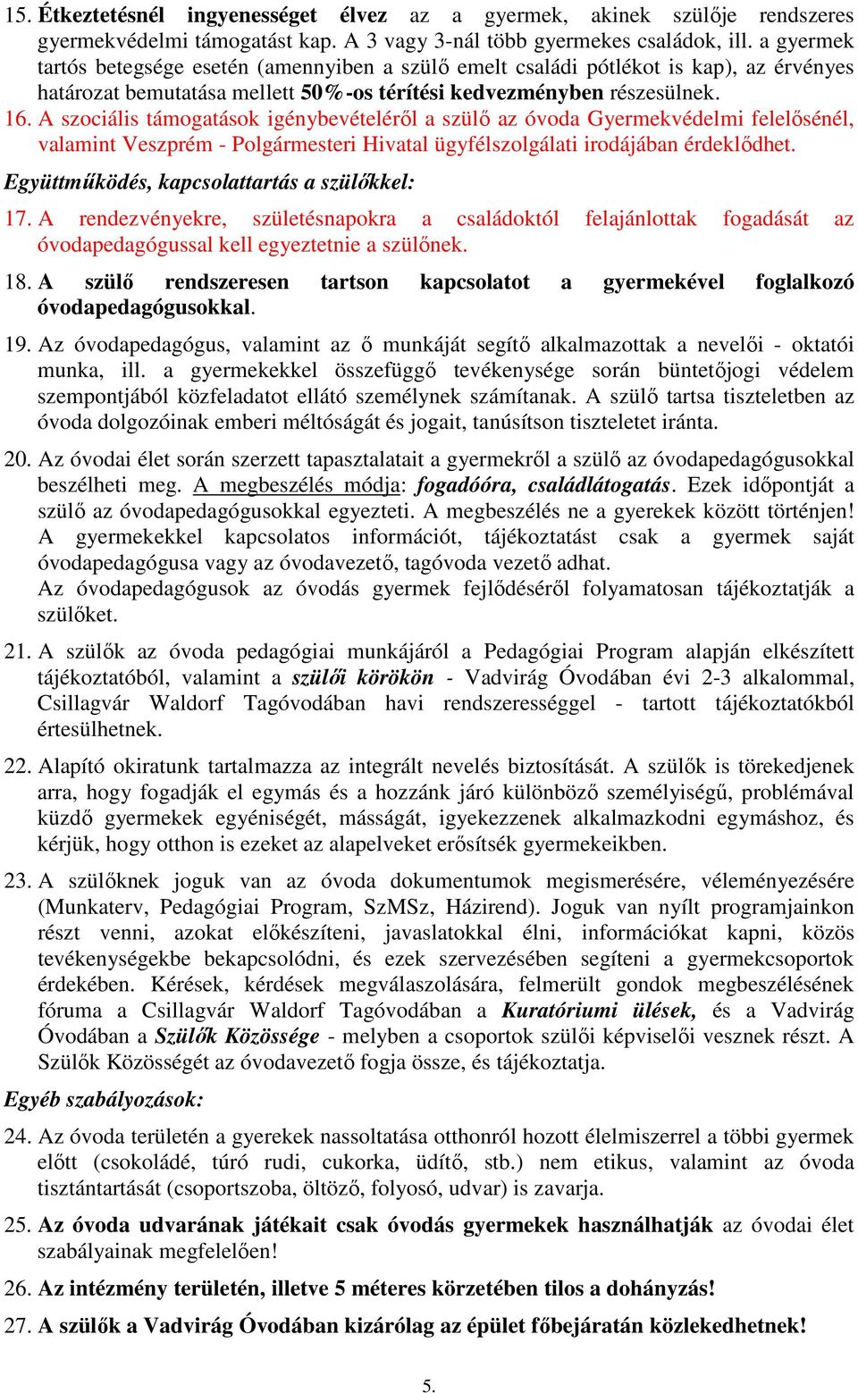 A szociális támogatások igénybevételéről a szülő az óvoda Gyermekvédelmi felelősénél, valamint Veszprém - Polgármesteri Hivatal ügyfélszolgálati irodájában érdeklődhet.