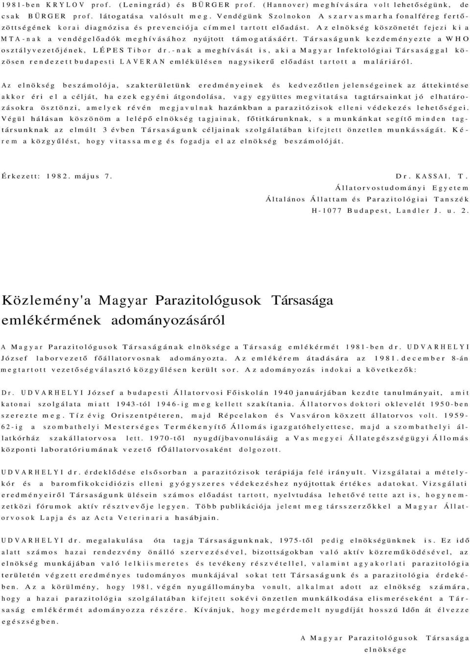 Az elnökség köszönetét fejezi ki a MTA-nak a vendégelőadók meghívásához nyújtott támogatásáért. Társaságunk kezdeményezte a WHO osztályvezetőjének, LÉPES Tibor dr.