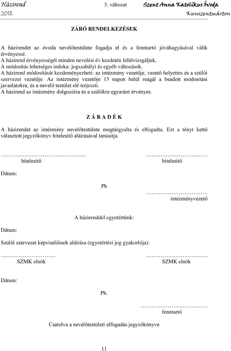 Az intézmény vezetője 15 napon belül reagál a beadott módosítási javaslatokra, és a nevelő testület elé terjeszti. A házirend az intézmény dolgozóira és a szülőkre egyaránt érvényes.