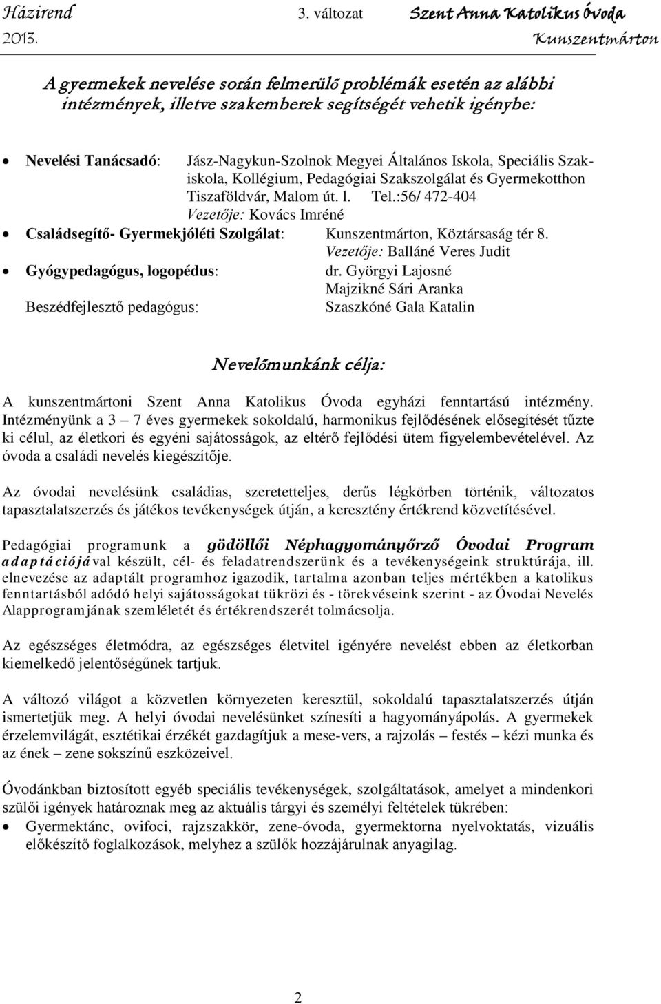 :56/ 472-404 Vezetője: Kovács Imréné Családsegítő- Gyermekjóléti Szolgálat: Kunszentmárton, Köztársaság tér 8. Vezetője: Balláné Veres Judit Gyógypedagógus, logopédus: dr.