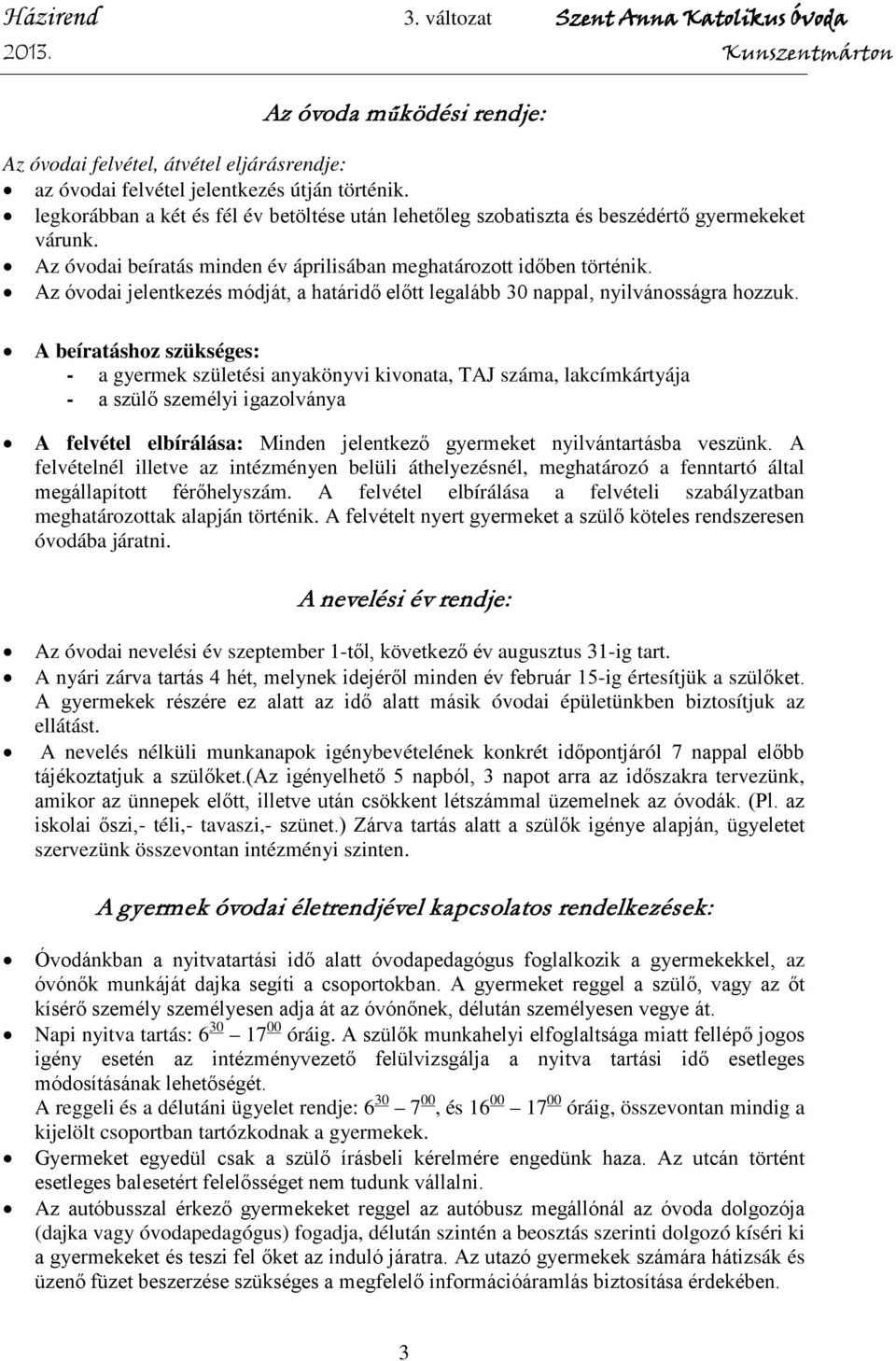 Az óvodai jelentkezés módját, a határidő előtt legalább 30 nappal, nyilvánosságra hozzuk.