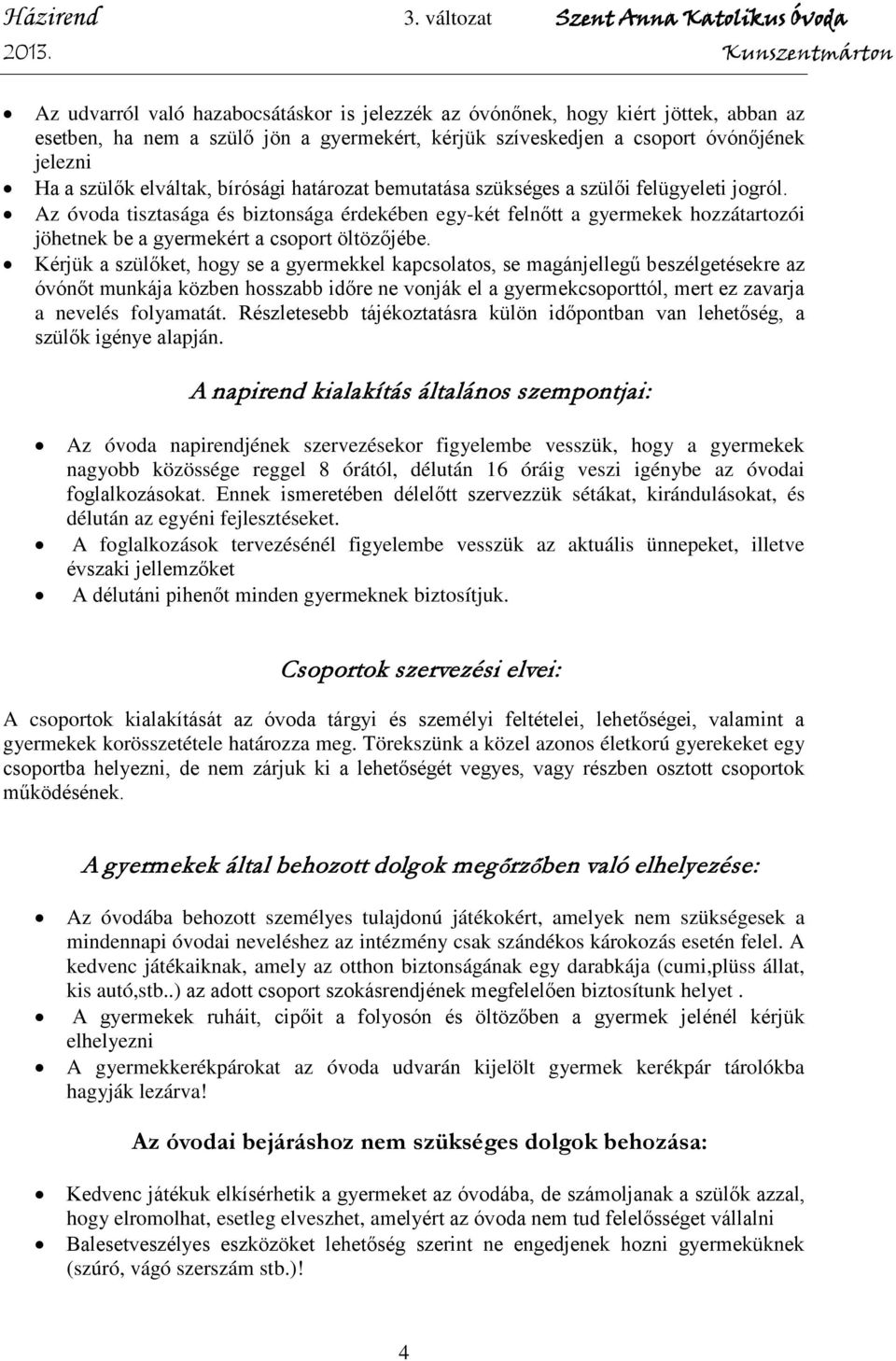 Az óvoda tisztasága és biztonsága érdekében egy-két felnőtt a gyermekek hozzátartozói jöhetnek be a gyermekért a csoport öltözőjébe.