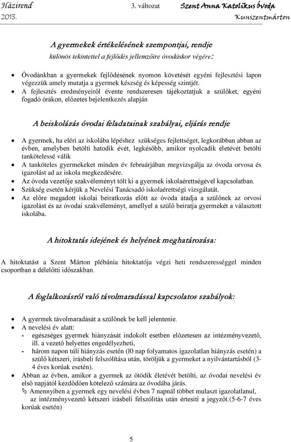 A fejlesztés eredményeiről évente rendszeresen tájékoztatjuk a szülőket, egyéni fogadó órákon, előzetes bejelentkezés alapján A beiskolázás óvodai feladatainak szabályai, eljárás rendje A gyermek, ha