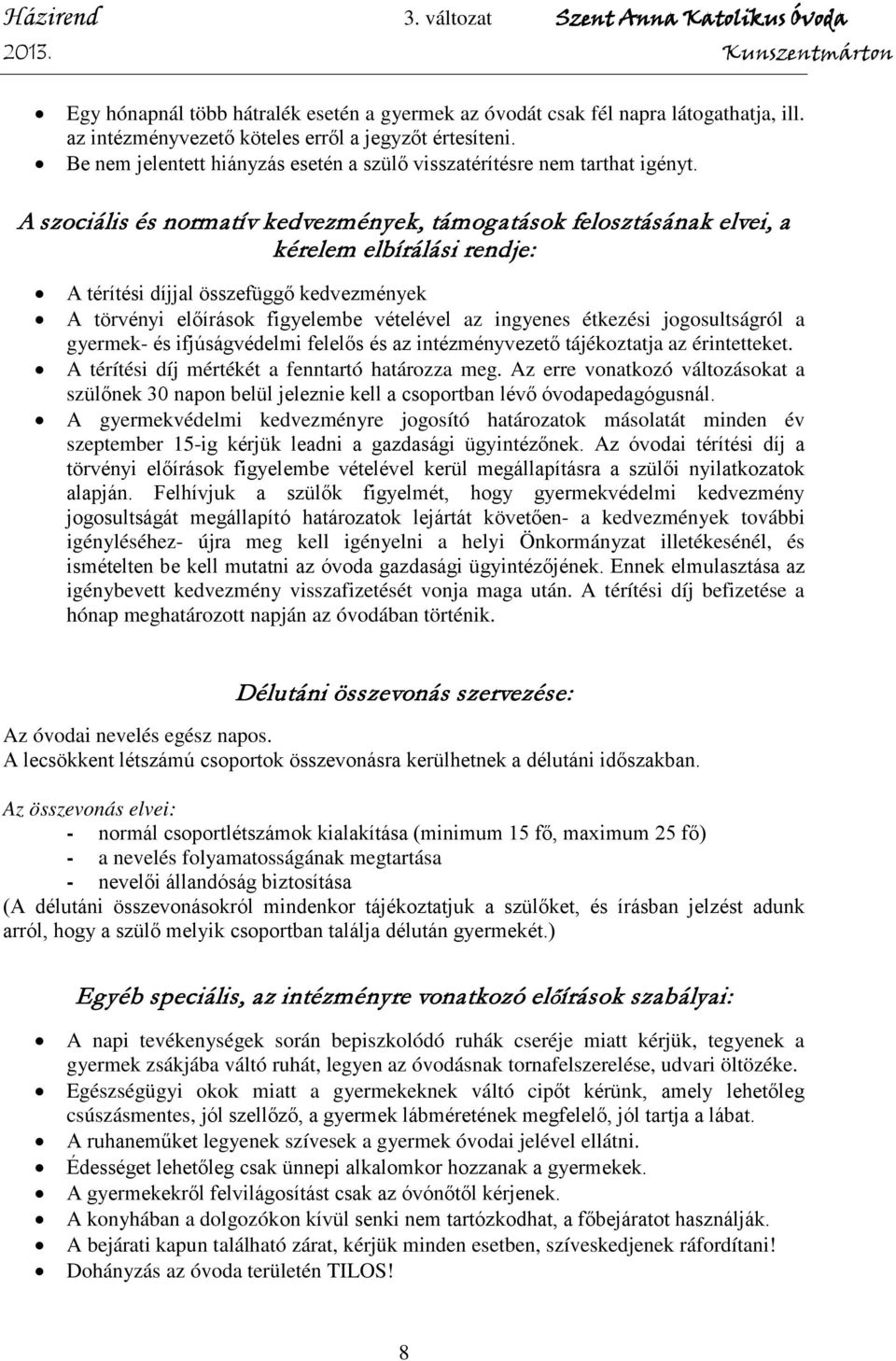 A szociális és normatív kedvezmények, támogatások felosztásának elvei, a kérelem elbírálási rendje: A térítési díjjal összefüggő kedvezmények A törvényi előírások figyelembe vételével az ingyenes