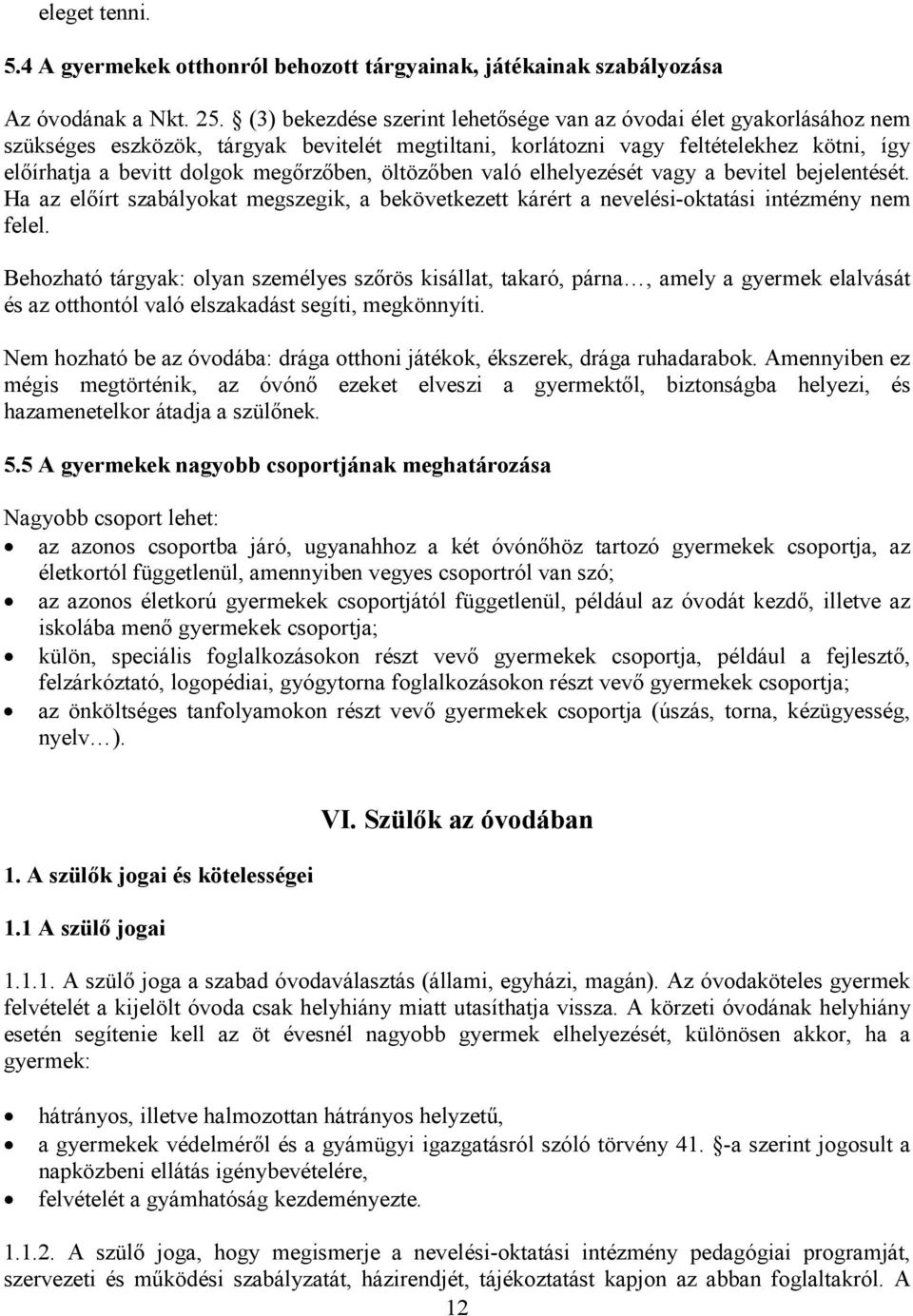 öltözőben való elhelyezését vagy a bevitel bejelentését. Ha az előírt szabályokat megszegik, a bekövetkezett kárért a nevelési-oktatási intézmény nem felel.