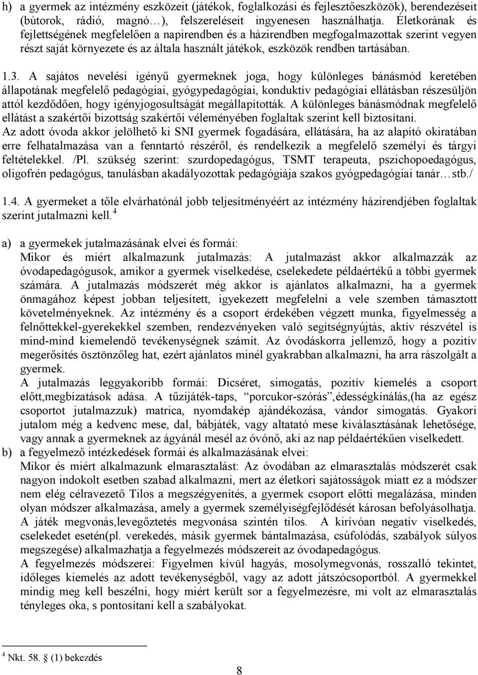 A sajátos nevelési igényű gyermeknek joga, hogy különleges bánásmód keretében állapotának megfelelő pedagógiai, gyógypedagógiai, konduktív pedagógiai ellátásban részesüljön attól kezdődően, hogy