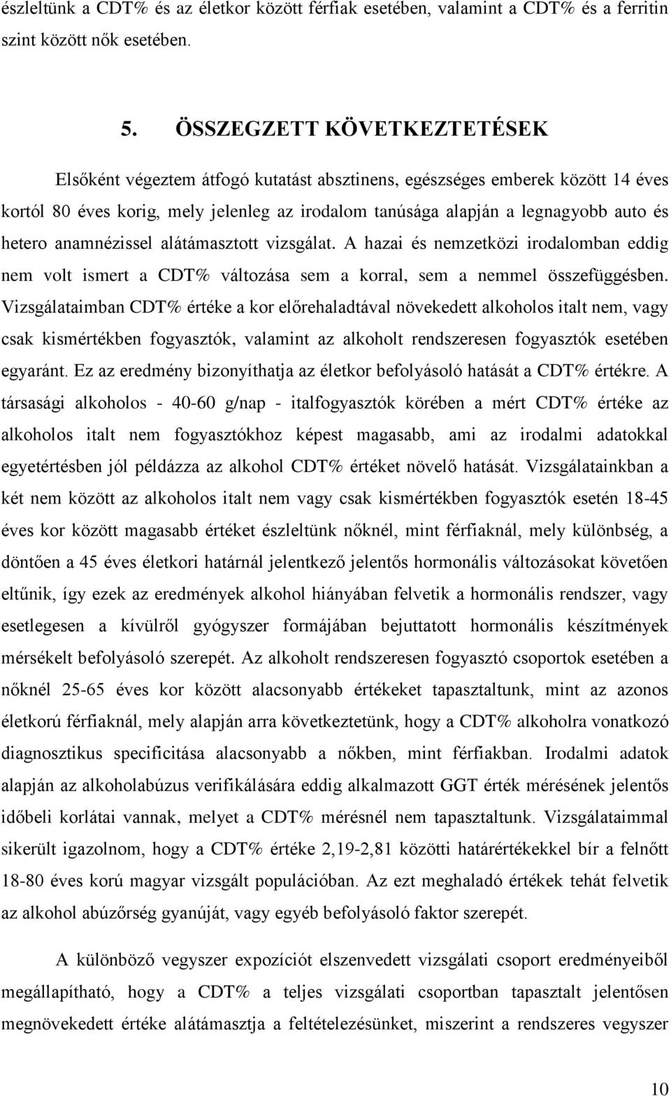anamnézissel alátámasztott vizsgálat. A hazai és nemzetközi irodalomban eddig nem volt ismert a CDT% változása sem a korral, sem a nemmel összefüggésben.