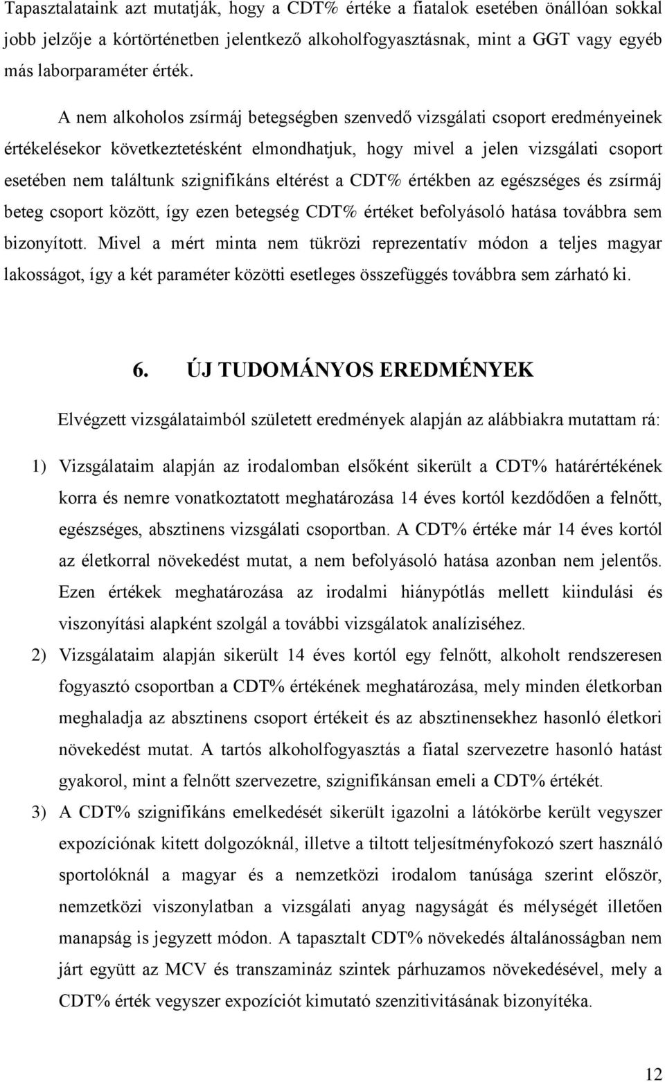eltérést a CDT% értékben az egészséges és zsírmáj beteg csoport között, így ezen betegség CDT% értéket befolyásoló hatása továbbra sem bizonyított.
