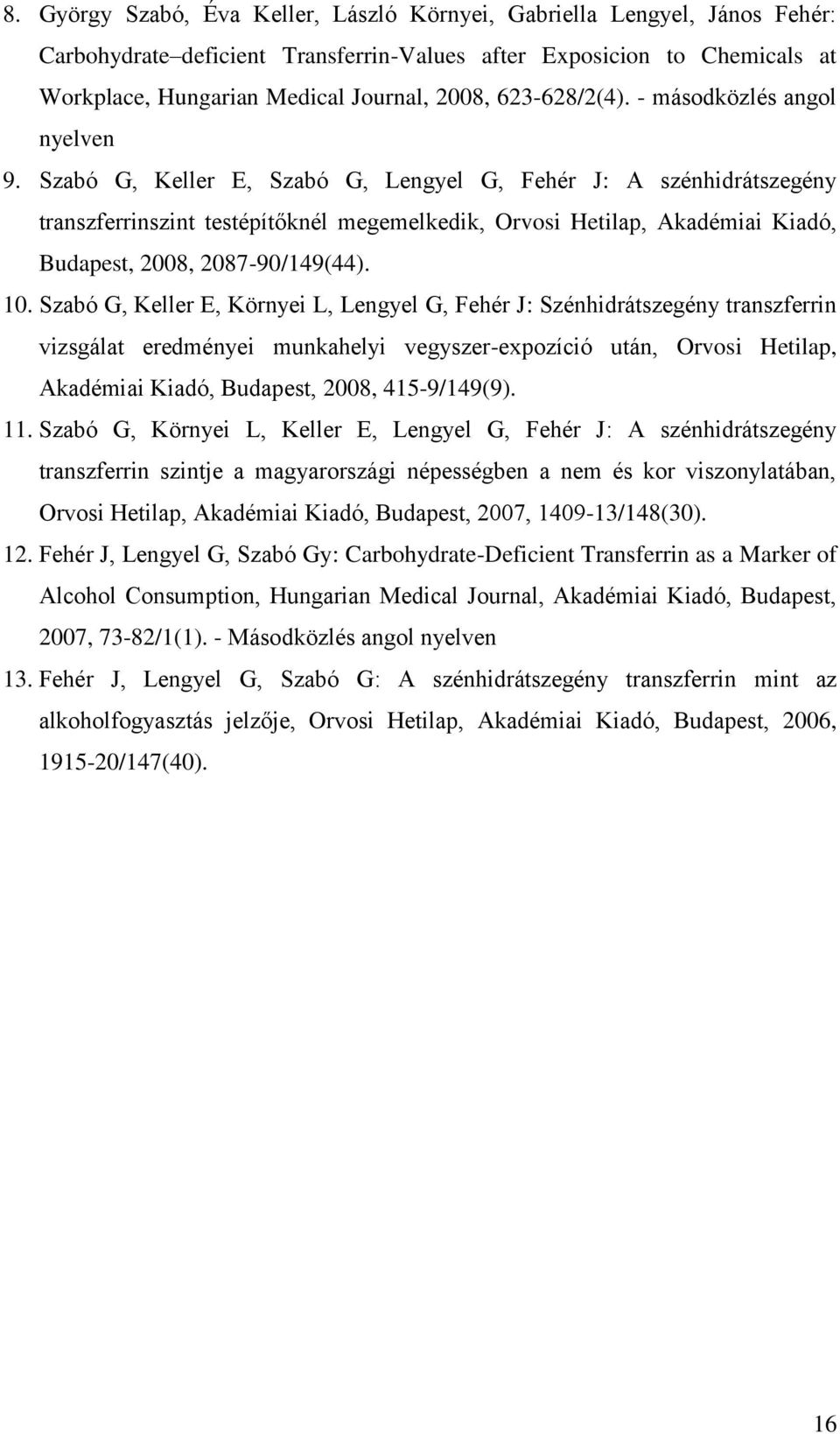 Szabó G, Keller E, Szabó G, Lengyel G, Fehér J: A szénhidrátszegény transzferrinszint testépítőknél megemelkedik, Orvosi Hetilap, Akadémiai Kiadó, Budapest, 2008, 2087-90/149(44). 10.