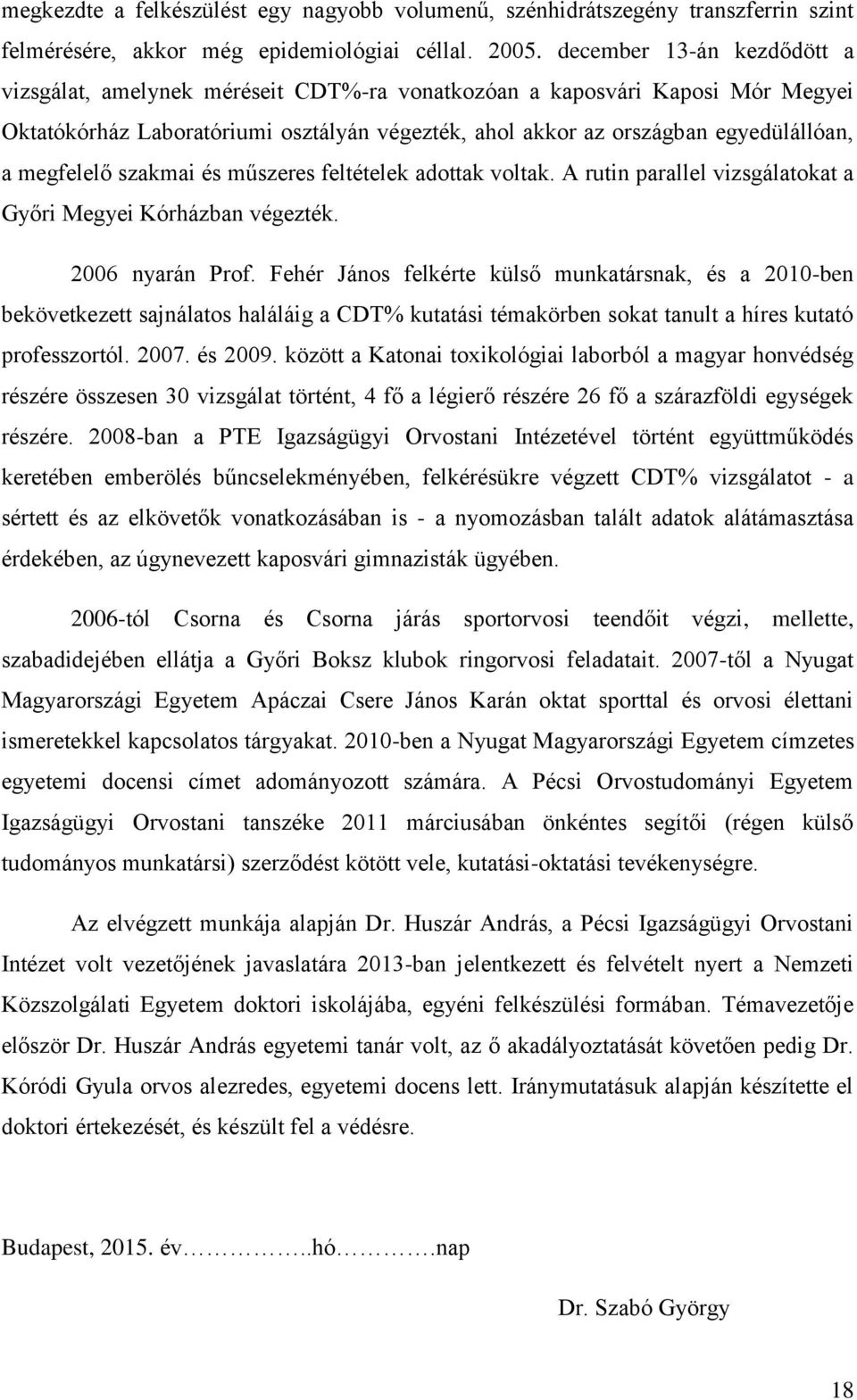 megfelelő szakmai és műszeres feltételek adottak voltak. A rutin parallel vizsgálatokat a Győri Megyei Kórházban végezték. 2006 nyarán Prof.