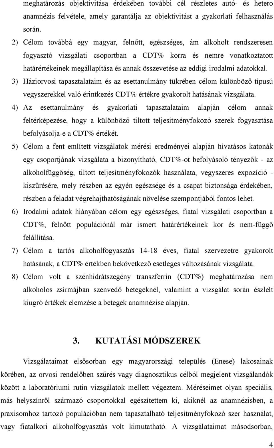 eddigi irodalmi adatokkal. 3) Háziorvosi tapasztalataim és az esettanulmány tükrében célom különböző típusú vegyszerekkel való érintkezés CDT% értékre gyakorolt hatásának vizsgálata.